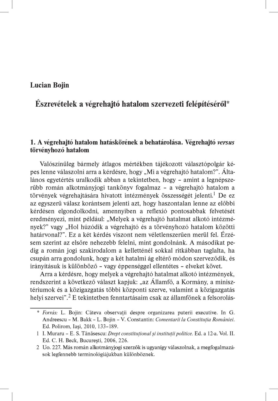 . Általános egyetértés uralkodik abban a tekintetben, hogy amint a legnépszerűbb román alkotmányjogi tankönyv fogalmaz a végrehajtó hatalom a törvények végrehajtására hivatott intézmények összességét