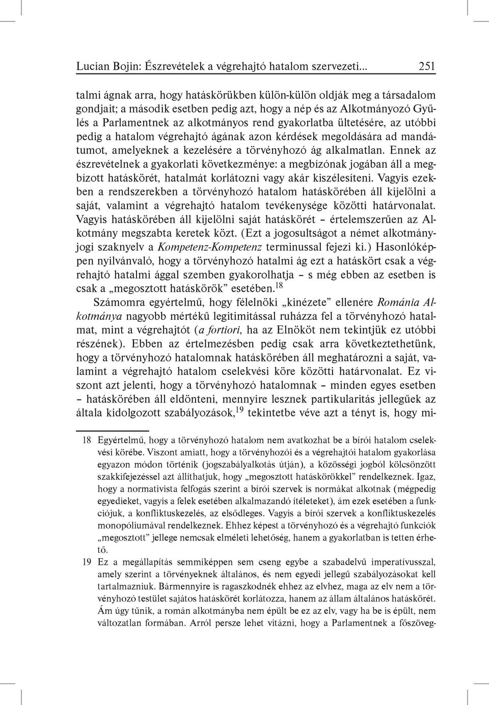 törvényhozó ág alkalmatlan. Ennek az észrevételnek a gyakorlati következménye: a megbízónak jogában áll a megbízott hatáskörét, hatalmát korlátozni vagy akár kiszélesíteni.