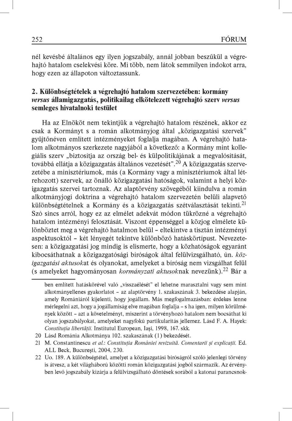 végrehajtó hatalom részének, akkor ez csak a Kormányt s a román alkotmányjog által közigazgatási szervek gyűjtőnéven említett intézményeket foglalja magában.