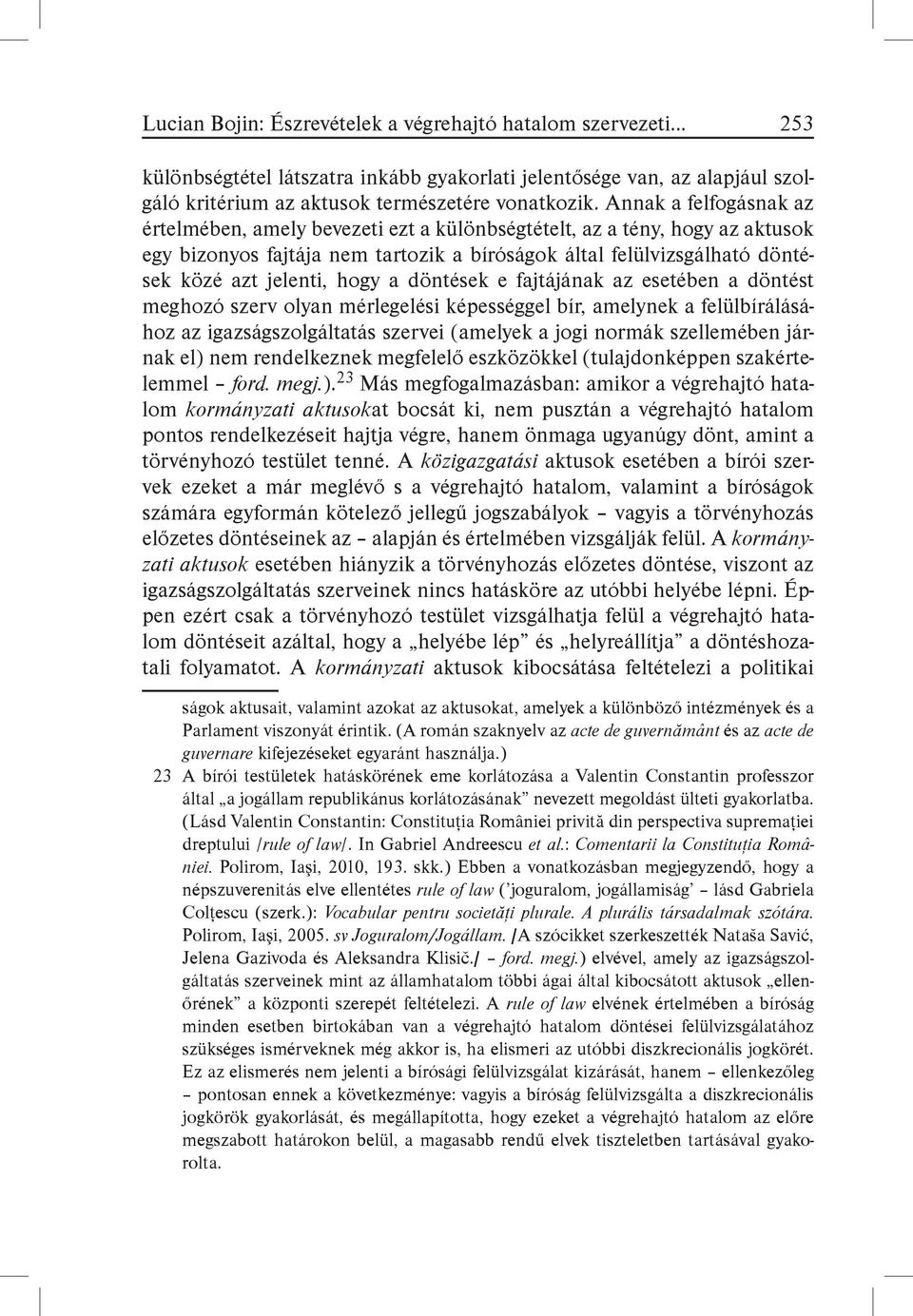 hogy a döntések e fajtájának az esetében a döntést meghozó szerv olyan mérlegelési képességgel bír, amelynek a felülbírálásához az igazságszolgáltatás szervei (amelyek a jogi normák szellemében