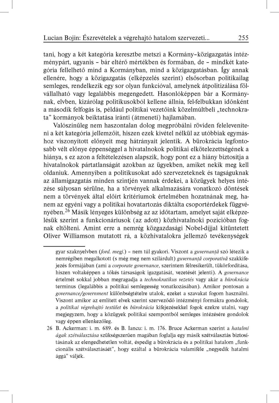 Így annak ellenére, hogy a közigazgatás (elképzelés szerint) elsősorban politikailag semleges, rendelkezik egy sor olyan funkcióval, amelynek átpolitizálása fölvállalható vagy legalábbis megengedett.