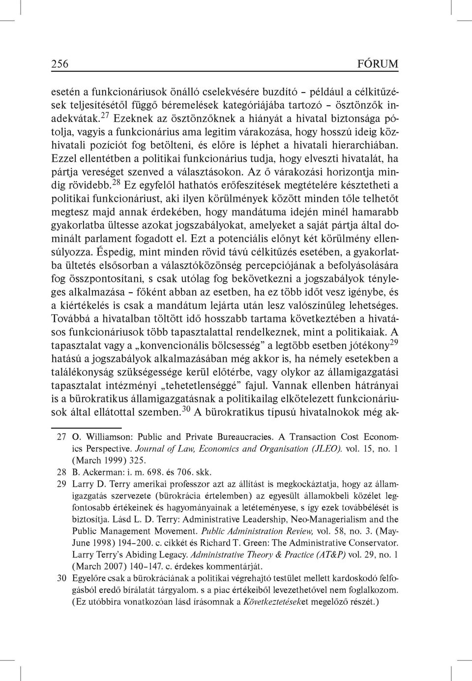 hierarchiában. Ezzel ellentétben a politikai funkcionárius tudja, hogy elveszti hivatalát, ha pártja vereséget szenved a választásokon. Az ő várakozási horizontja mindig rövidebb.