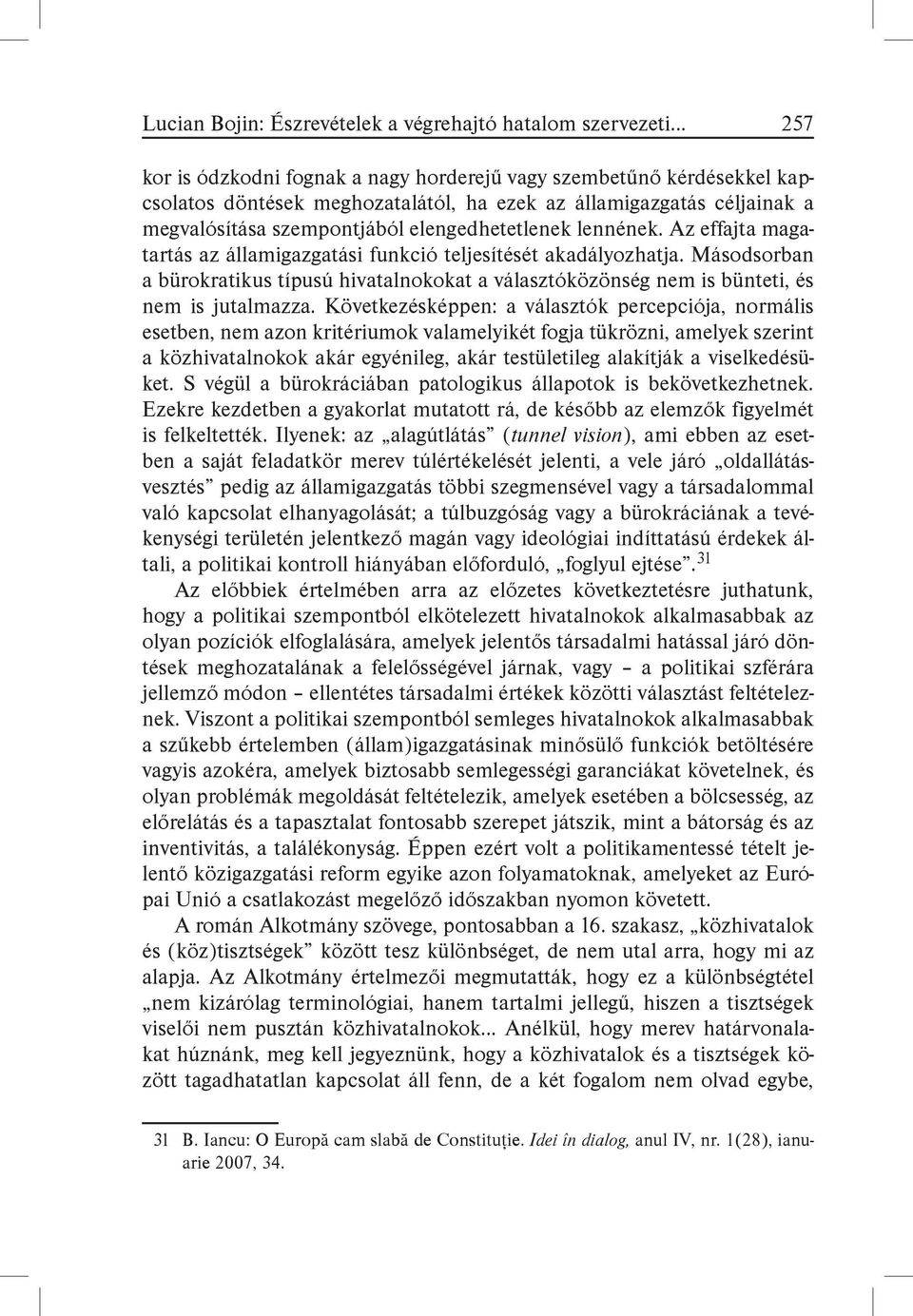 Másodsorban a bürokratikus típusú hivatalnokokat a választóközönség nem is bünteti, és nem is jutalmazza.