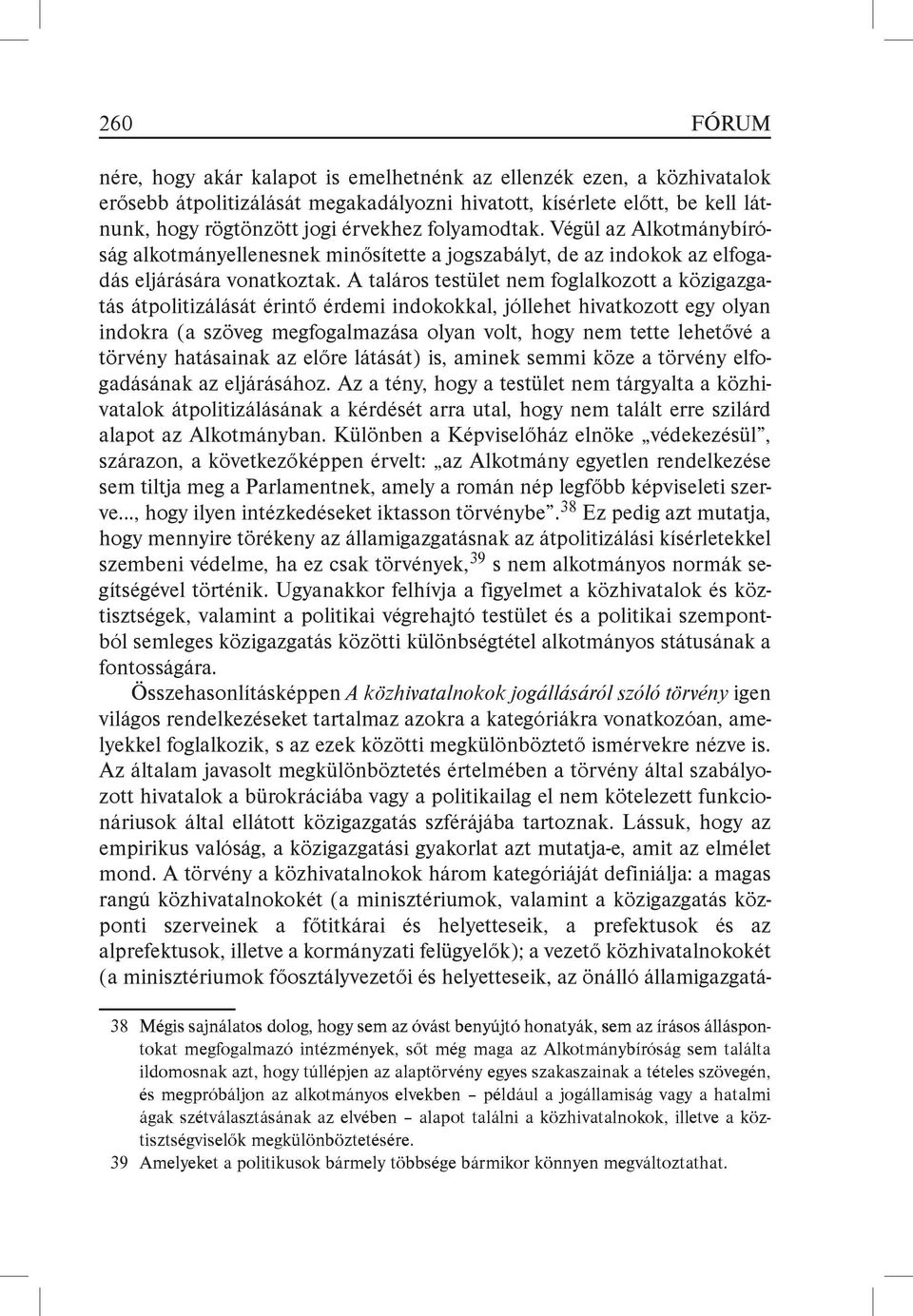 A taláros testület nem foglalkozott a közigazgatás átpolitizálását érintő érdemi indokokkal, jóllehet hivatkozott egy olyan indokra (a szöveg megfogalmazása olyan volt, hogy nem tette lehetővé a