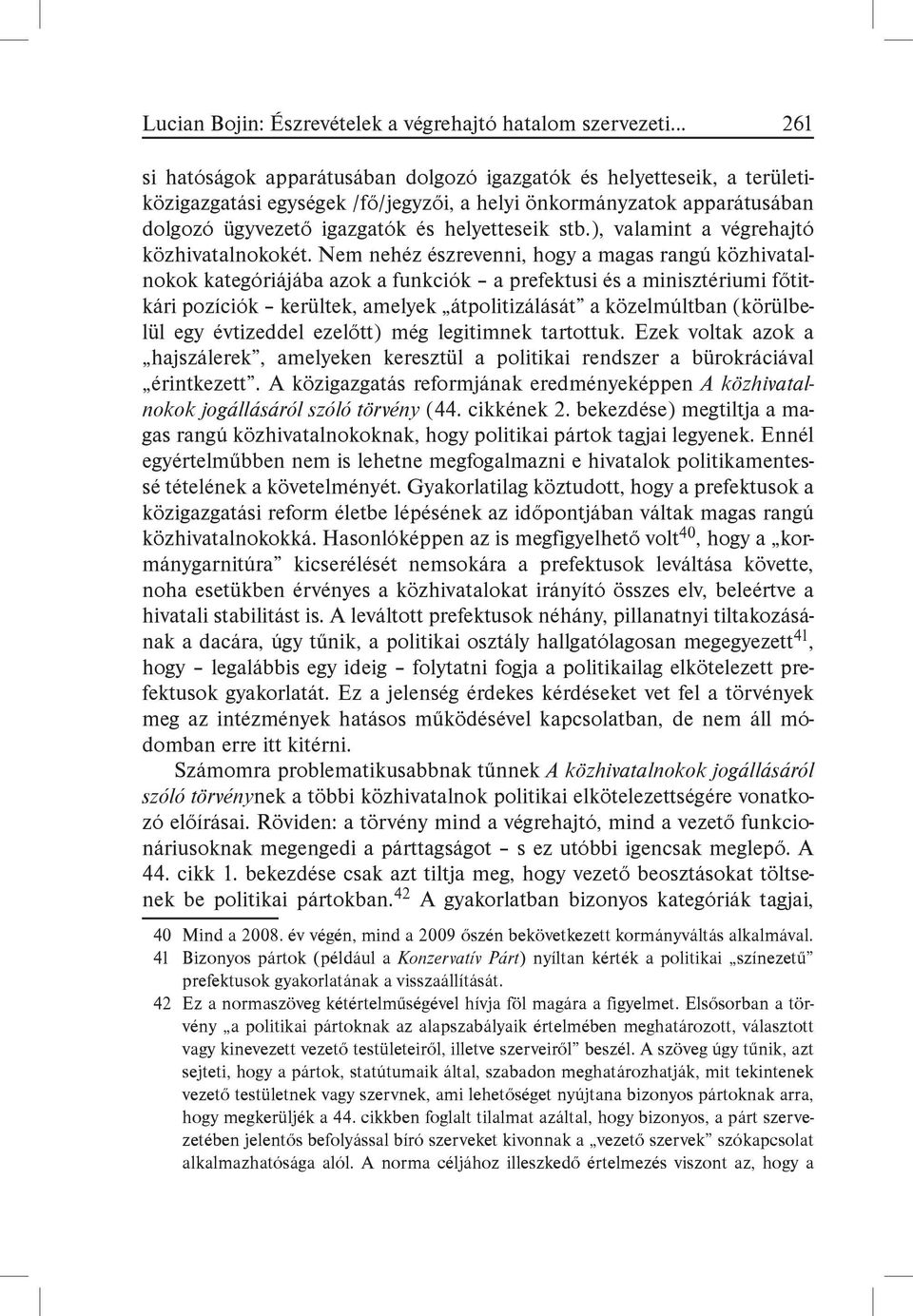 Nem nehéz észrevenni, hogy a magas rangú közhivatalnokok kategóriájába azok a funkciók a prefektusi és a minisztériumi főtitkári pozíciók kerültek, amelyek átpolitizálását a közelmúltban (körülbelül