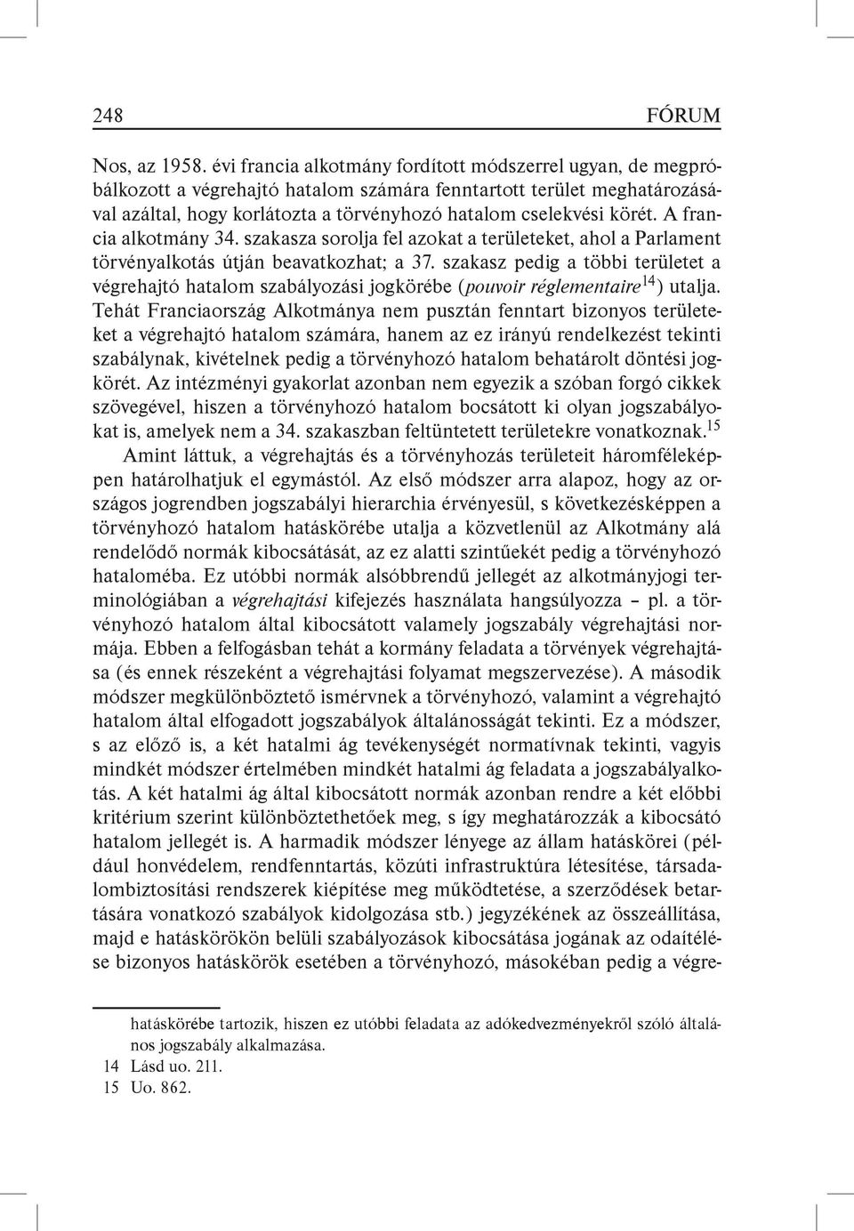 A francia alkotmány 34. szakasza sorolja fel azokat a területeket, ahol a Parlament törvényalkotás útján beavatkozhat; a 37.