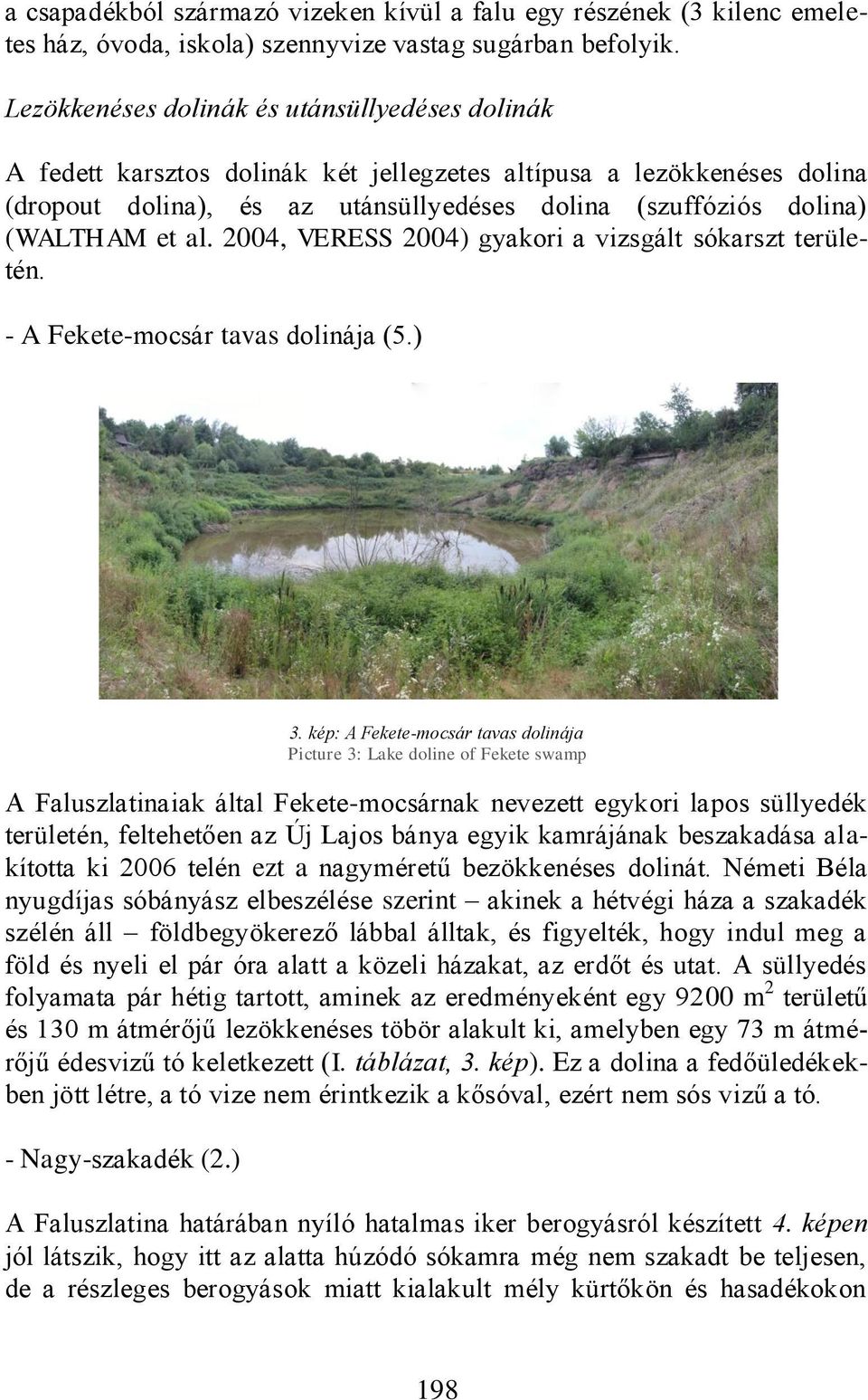 al. 2004, VERESS 2004) gyakori a vizsgált sókarszt területén. - A Fekete-mocsár tavas dolinája (5.) 3.