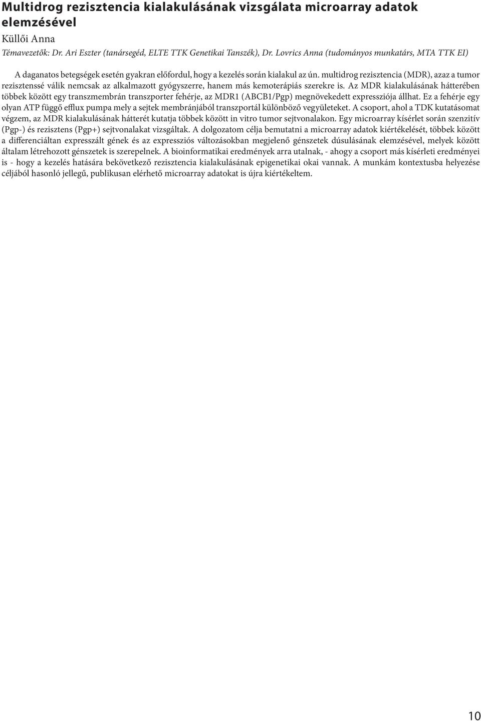 multidrog rezisztencia (MDR), azaz a tumor rezisztenssé válik nemcsak az alkalmazott gyógyszerre, hanem más kemoterápiás szerekre is.