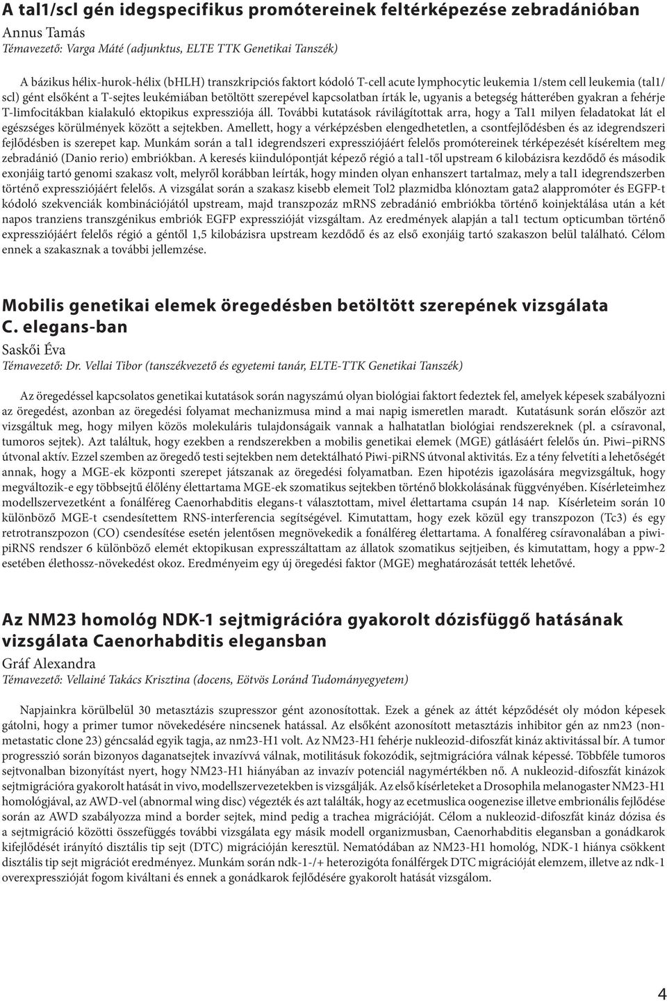 gyakran a fehérje T-limfocitákban kialakuló ektopikus expressziója áll. További kutatások rávilágítottak arra, hogy a Tal1 milyen feladatokat lát el egészséges körülmények között a sejtekben.
