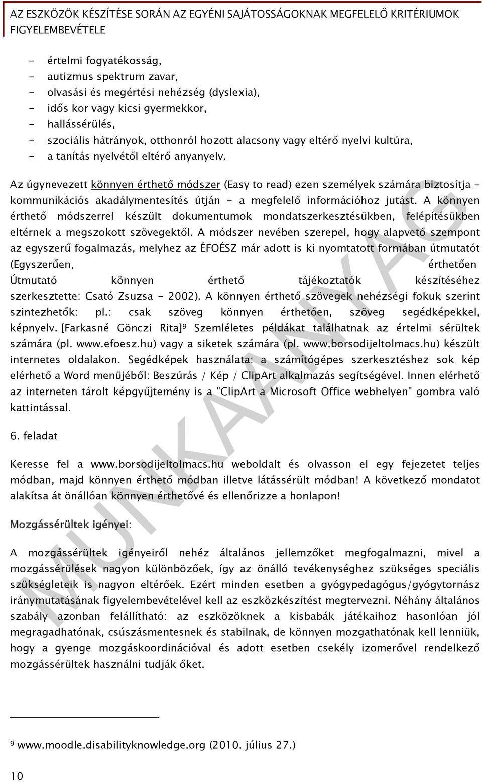 Az úgynevezett könnyen érthető módszer (Easy to read) ezen személyek számára biztosítja - kommunikációs akadálymentesítés útján - a megfelelő információhoz jutást.