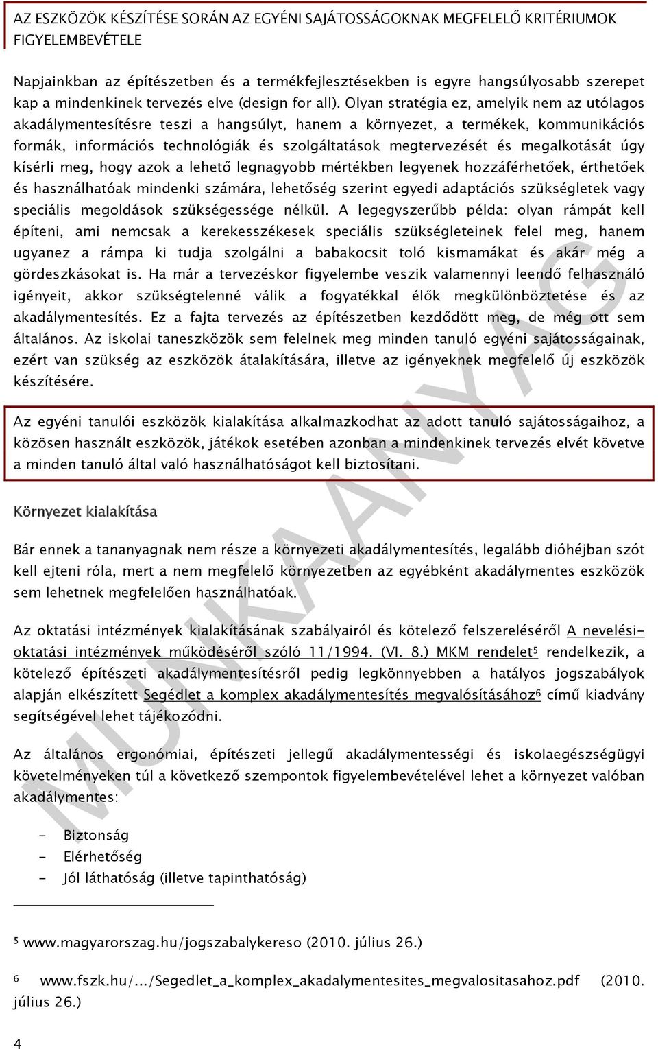 megalkotását úgy kísérli meg, hogy azok a lehető legnagyobb mértékben legyenek hozzáférhetőek, érthetőek és használhatóak mindenki számára, lehetőség szerint egyedi adaptációs szükségletek vagy