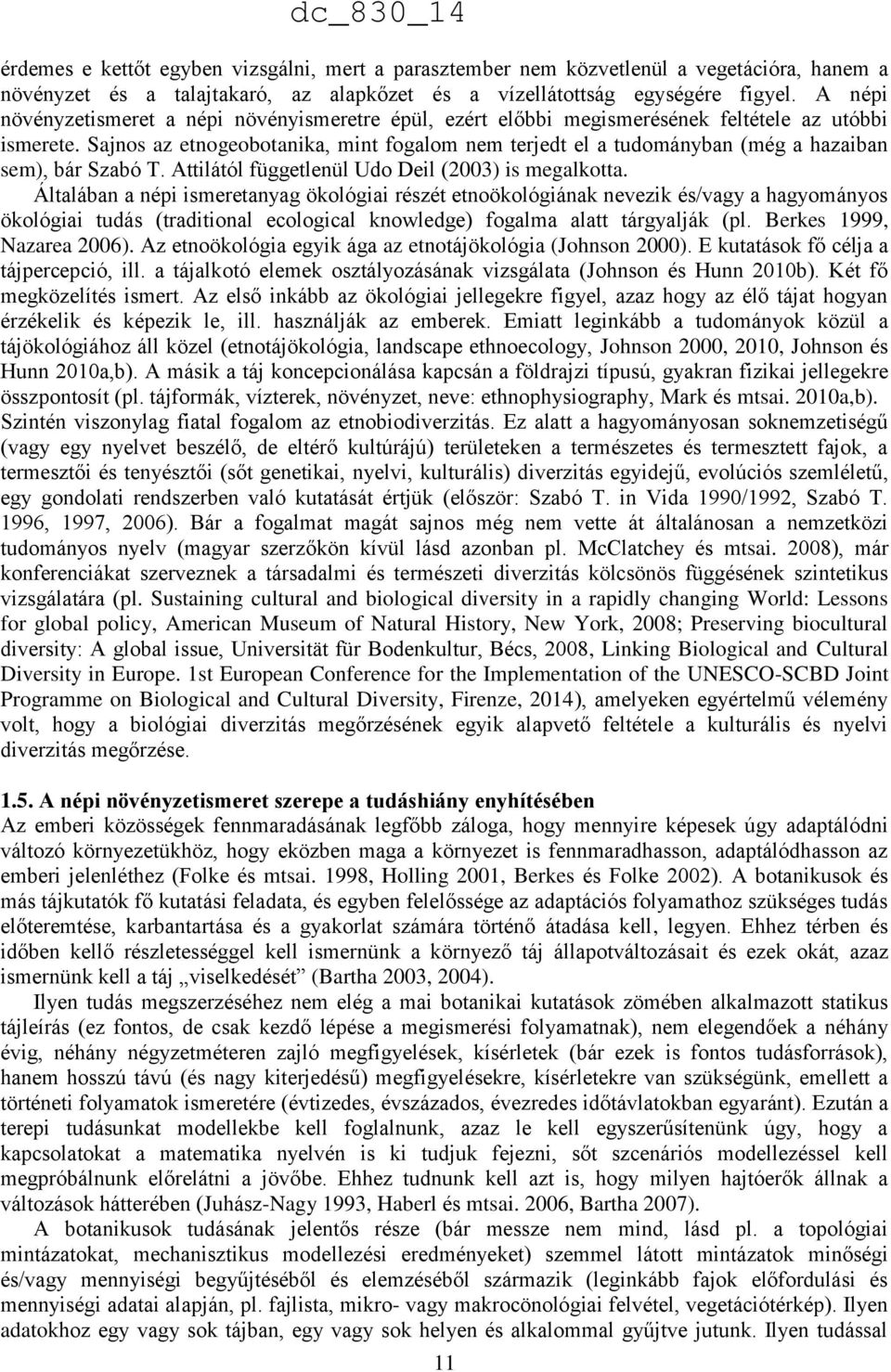 Sajnos az etnogeobotanika, mint fogalom nem terjedt el a tudományban (még a hazaiban sem), bár Szabó T. Attilától függetlenül Udo Deil (2003) is megalkotta.