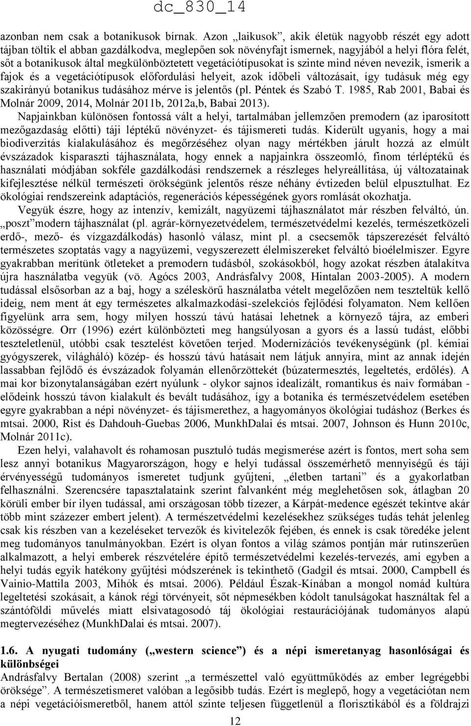 vegetációtípusokat is szinte mind néven nevezik, ismerik a fajok és a vegetációtípusok előfordulási helyeit, azok időbeli változásait, így tudásuk még egy szakirányú botanikus tudásához mérve is