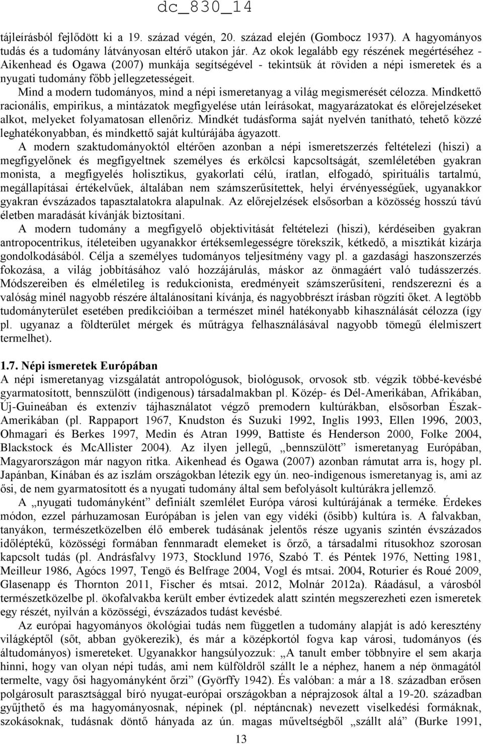 Mind a modern tudományos, mind a népi ismeretanyag a világ megismerését célozza.