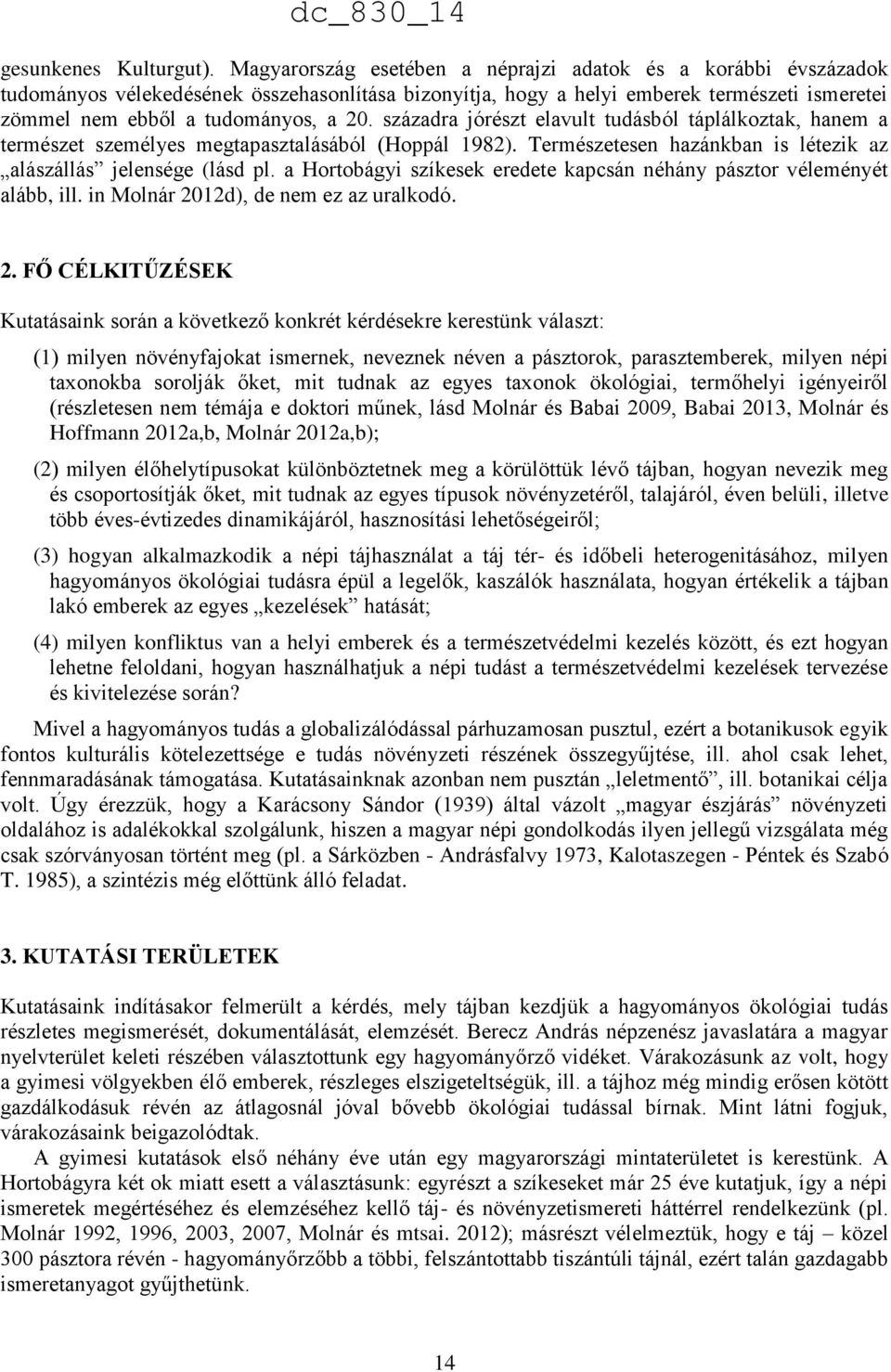 századra jórészt elavult tudásból táplálkoztak, hanem a természet személyes megtapasztalásából (Hoppál 1982). Természetesen hazánkban is létezik az alászállás jelensége (lásd pl.