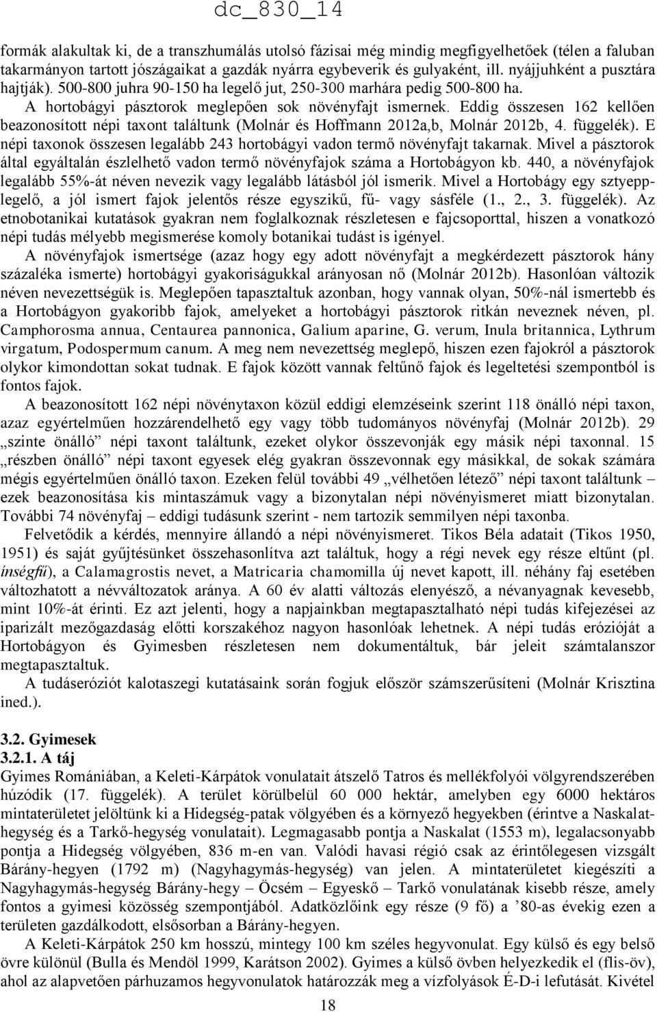 Eddig összesen 162 kellően beazonosított népi taxont találtunk (Molnár és Hoffmann 2012a,b, Molnár 2012b, 4. függelék). E népi taxonok összesen legalább 243 hortobágyi vadon termő növényfajt takarnak.