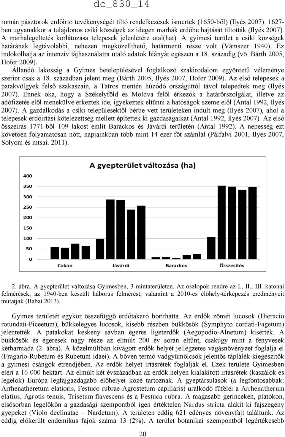 Ez indokolhatja az intenzív tájhasználatra utaló adatok hiányát egészen a 18. századig (vö. Bárth 2005, Hofer 2009).