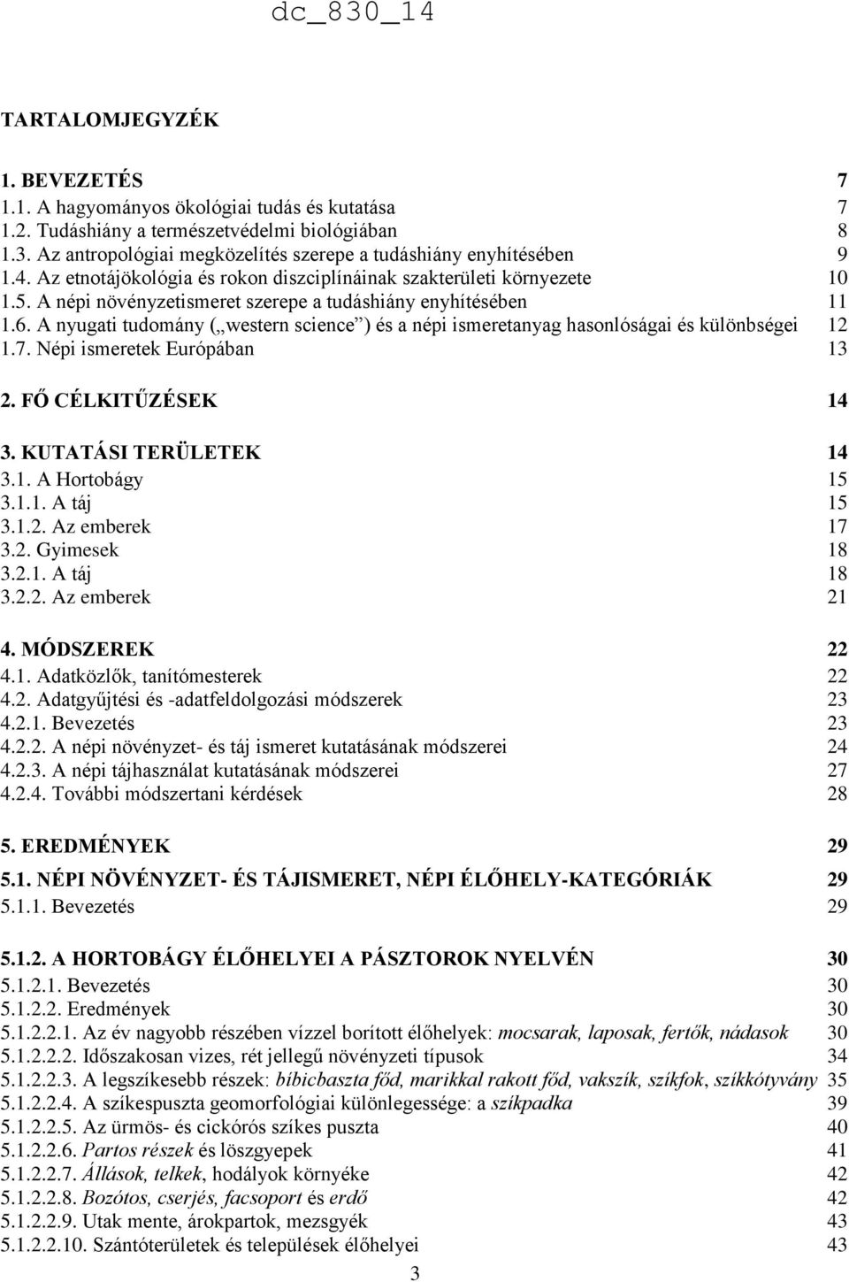 A népi növényzetismeret szerepe a tudáshiány enyhítésében 11 1.6. A nyugati tudomány ( western science ) és a népi ismeretanyag hasonlóságai és különbségei 12 1.7. Népi ismeretek Európában 13 2.