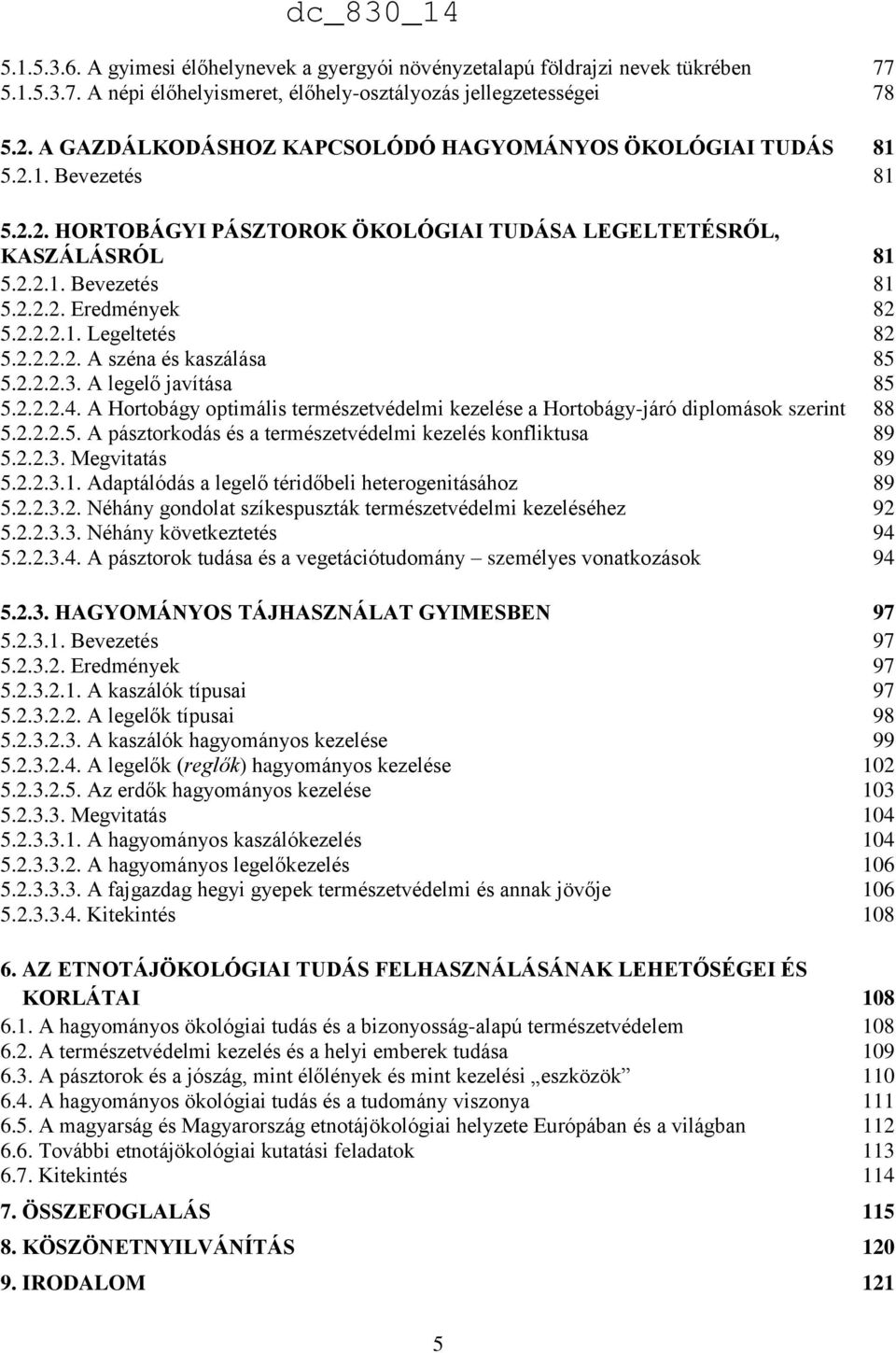 2.2.2.1. Legeltetés 82 5.2.2.2.2. A széna és kaszálása 85 5.2.2.2.3. A legelő javítása 85 5.2.2.2.4. A Hortobágy optimális természetvédelmi kezelése a Hortobágy-járó diplomások szerint 88 5.2.2.2.5. A pásztorkodás és a természetvédelmi kezelés konfliktusa 89 5.