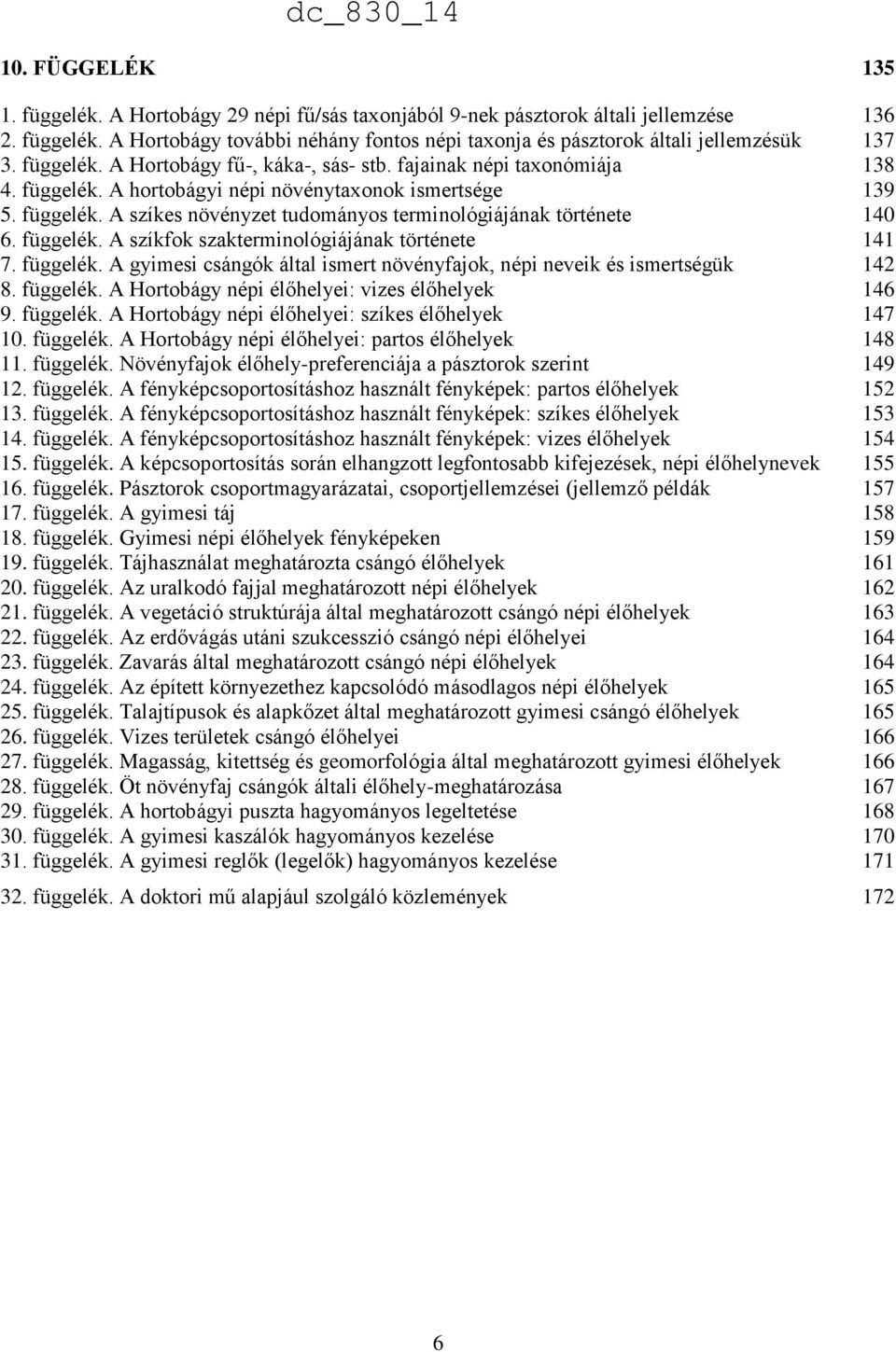 függelék. A szíkfok szakterminológiájának története 141 7. függelék. A gyimesi csángók által ismert növényfajok, népi neveik és ismertségük 142 8. függelék. A Hortobágy népi élőhelyei: vizes élőhelyek 146 9.