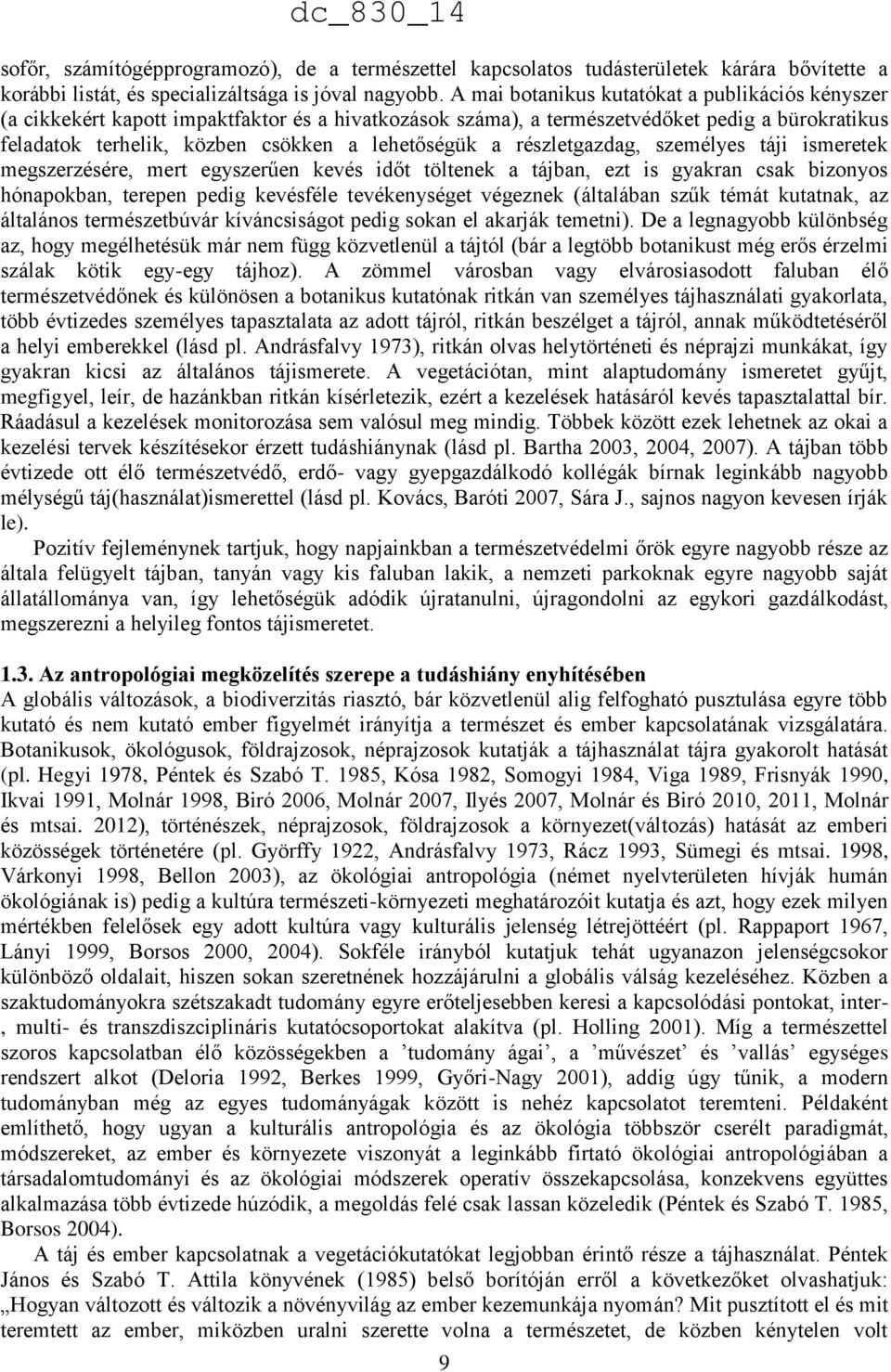 részletgazdag, személyes táji ismeretek megszerzésére, mert egyszerűen kevés időt töltenek a tájban, ezt is gyakran csak bizonyos hónapokban, terepen pedig kevésféle tevékenységet végeznek (általában