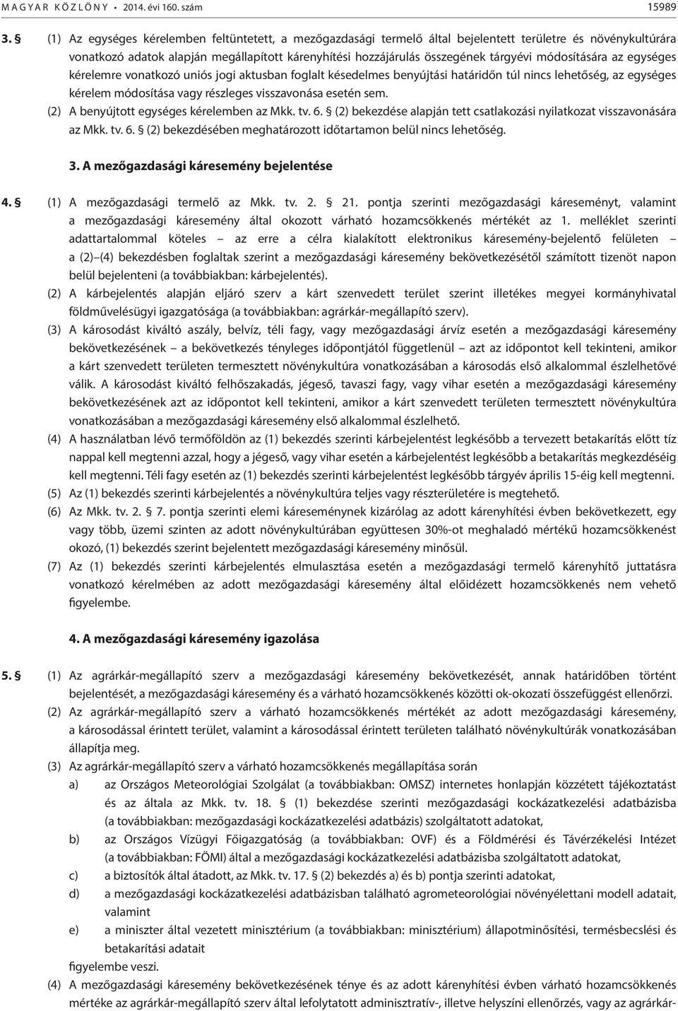 módosítására az egységes kérelemre vonatkozó uniós jogi aktusban foglalt késedelmes benyújtási határidőn túl nincs lehetőség, az egységes kérelem módosítása vagy részleges visszavonása esetén sem.