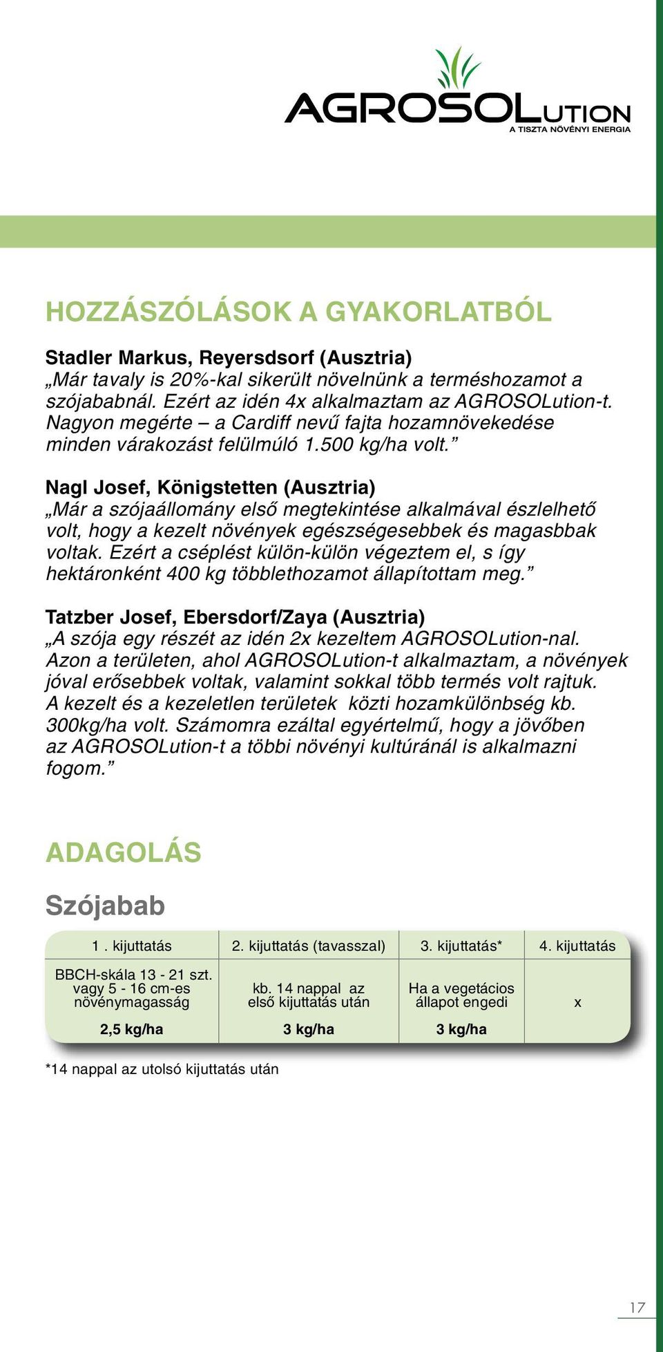 Nagl Josef, Königstetten (Ausztria) Már a szójaállomány első megtekintése alkalmával észlelhető volt, hogy a kezelt növények egészségesebbek és magasbbak voltak.