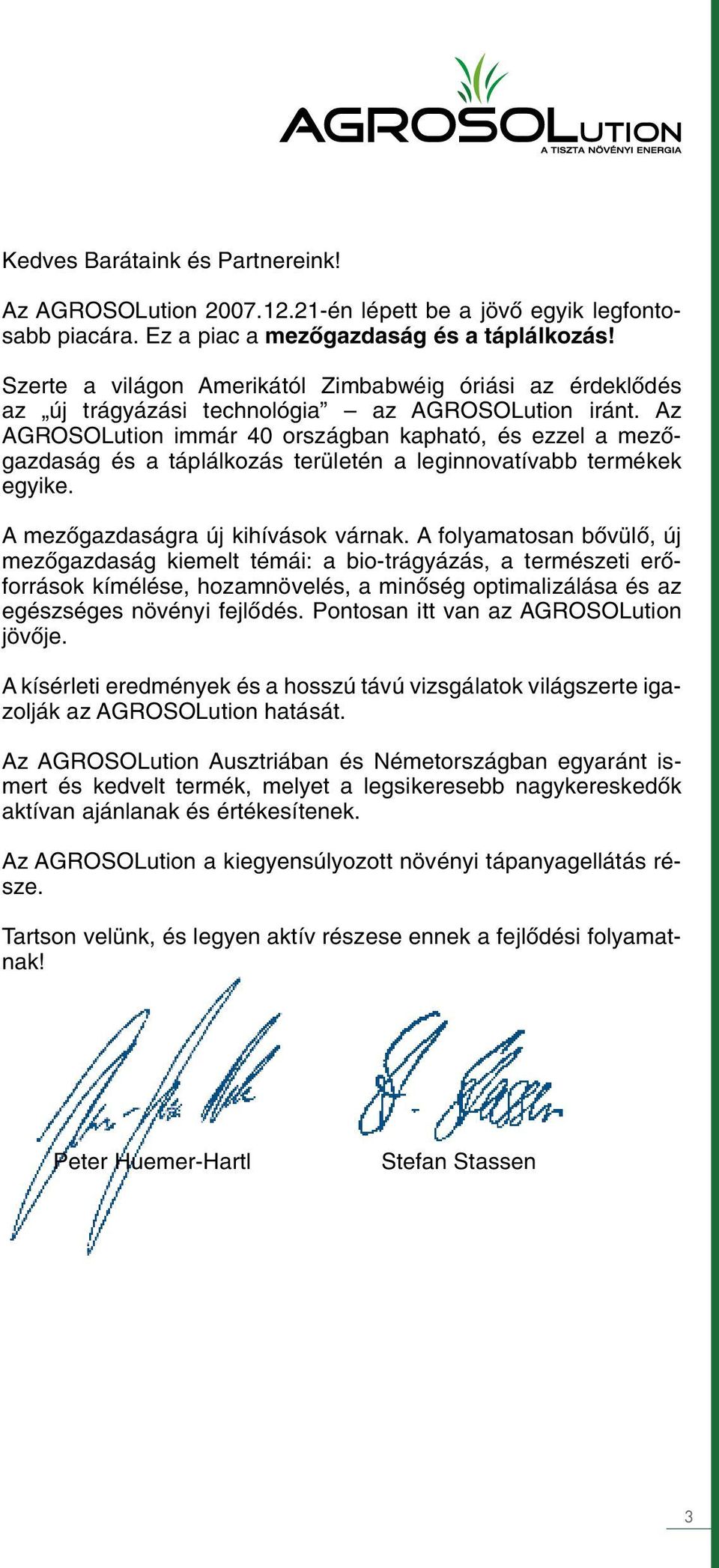 Az AGROsolution immár 40 országban kapható, és ezzel a mezőgazdaság és a táplálkozás területén a leginnovatívabb termékek egyike. A mezőgazdaságra új kihívások várnak.