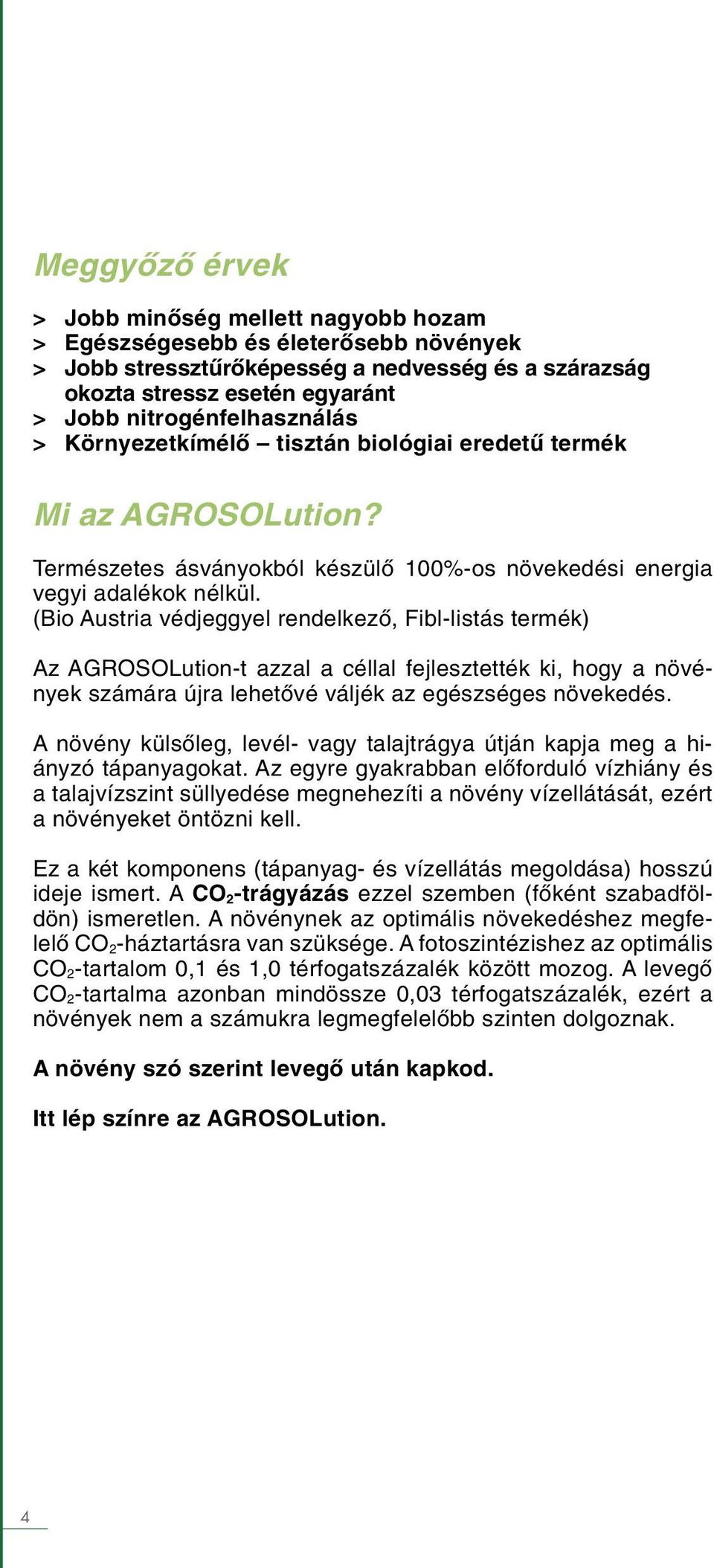 (Bio Austria védjeggyel rendelkező, Fibl-listás termék) Az AGROSOLution-t azzal a céllal fejlesztették ki, hogy a növények számára újra lehetővé váljék az egészséges növekedés.