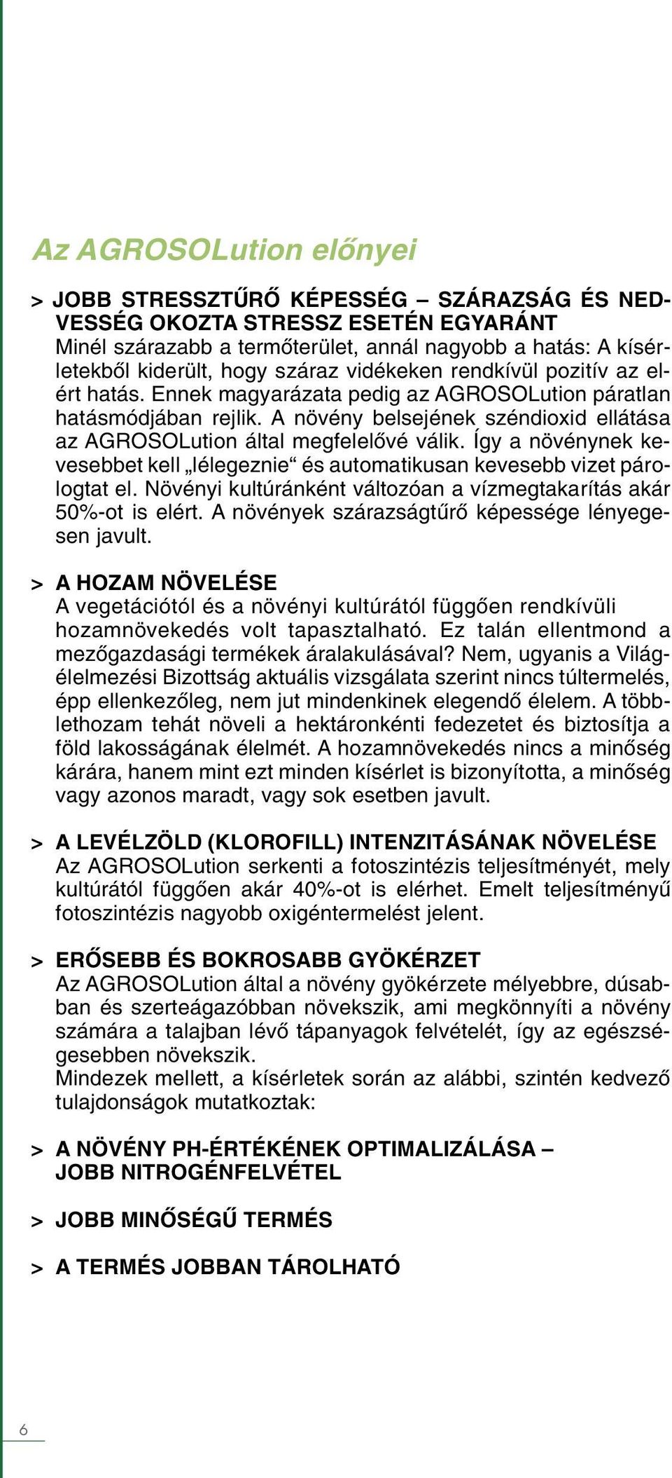 A növény belsejének széndioxid ellátása az AGROSOLution által megfelelővé válik. Így a növénynek kevesebbet kell lélegeznie és automatikusan kevesebb vizet párologtat el.