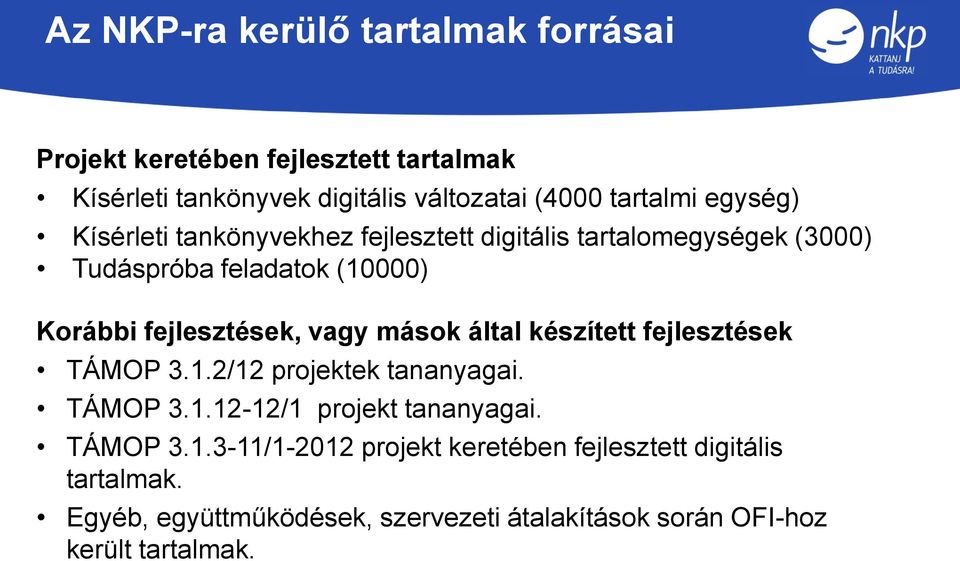 vagy mások által készített fejlesztések TÁMOP 3.1.2/12 projektek tananyagai. TÁMOP 3.1.12-12/1 projekt tananyagai. TÁMOP 3.1.3-11/1-2012 projekt keretében fejlesztett digitális tartalmak.