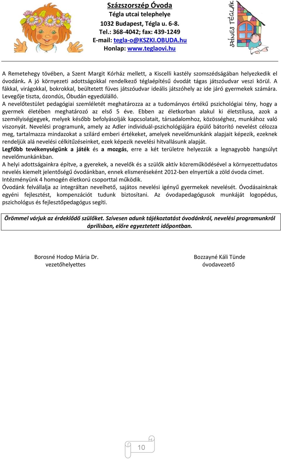 A jó környezeti adottságokkal rendelkező téglaépítésű óvodát tágas játszóudvar veszi körül.