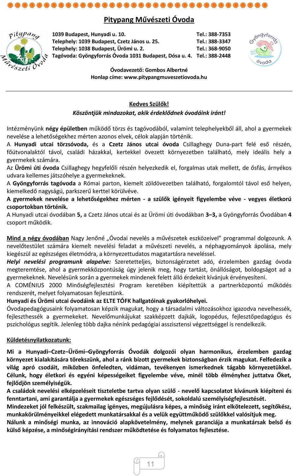 Intézményünk négy épületben működő törzs és tagóvodából, valamint telephelyekből áll, ahol a gyermekek nevelése a lehetőségekhez mérten azonos elvek, célok alapján történik.