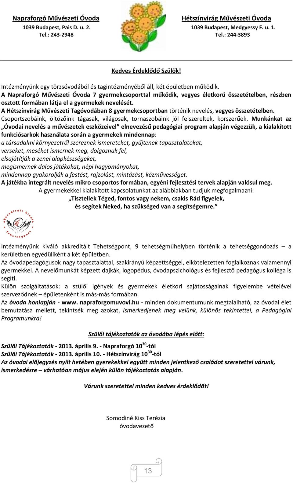 A Napraforgó Művészeti Óvoda 7 gyermekcsoporttal működik, vegyes életkorú összetételben, részben osztott formában látja el a gyermekek nevelését.