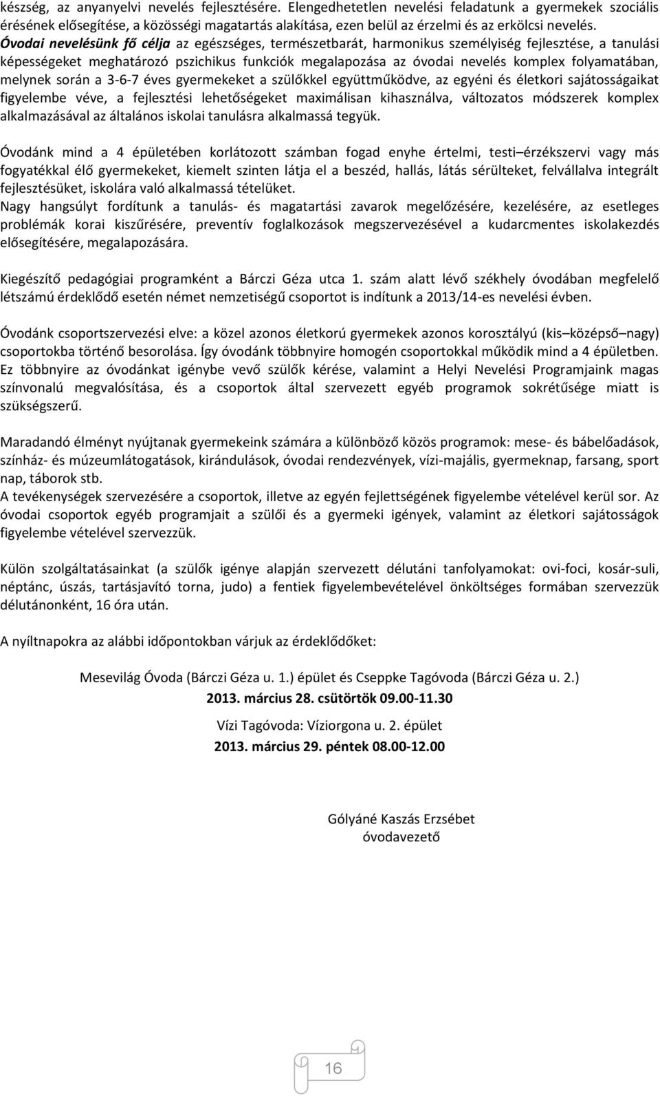 Óvodai nevelésünk fő célja az egészséges, természetbarát, harmonikus személyiség fejlesztése, a tanulási képességeket meghatározó pszichikus funkciók megalapozása az óvodai nevelés komplex