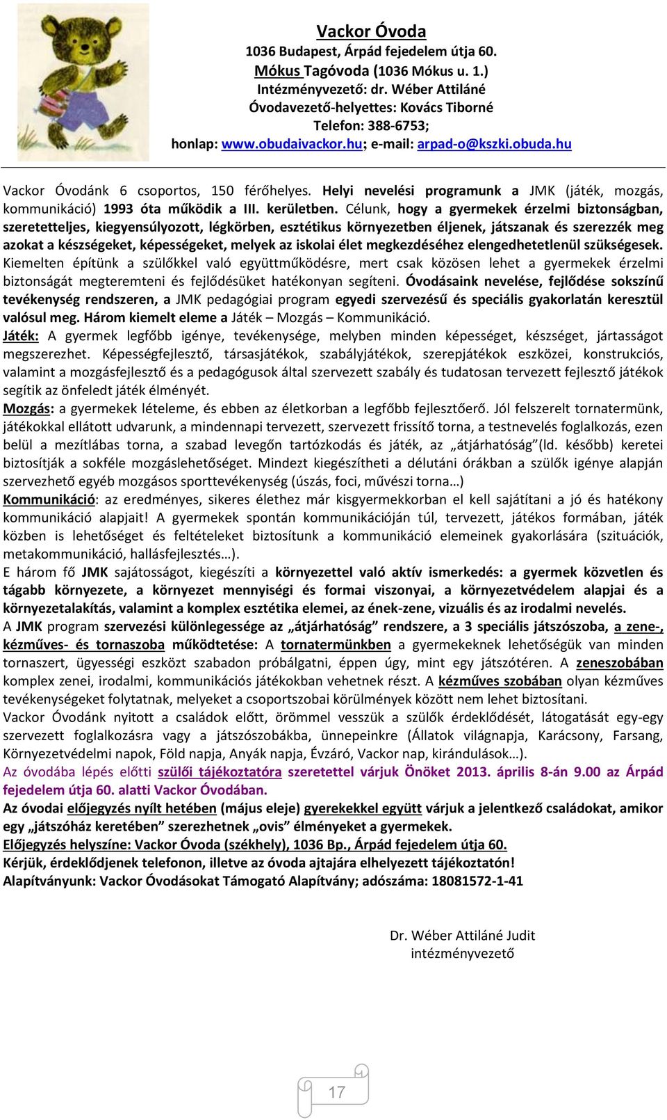 Célunk, hogy a gyermekek érzelmi biztonságban, szeretetteljes, kiegyensúlyozott, légkörben, esztétikus környezetben éljenek, játszanak és szerezzék meg azokat a készségeket, képességeket, melyek az