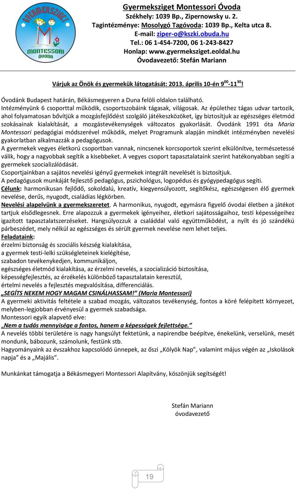 Óvodánk Budapest határán, Békásmegyeren a Duna felöli oldalon található. Intézményünk 6 csoporttal működik, csoportszobáink tágasak, világosak.