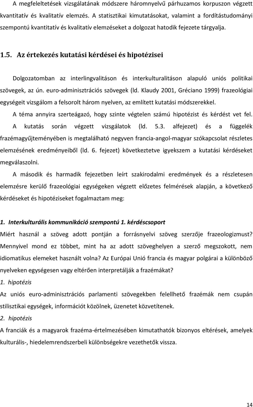 Az értekezés kutatási kérdései és hipotézisei Dolgozatomban az interlingvalitáson és interkulturalitáson alapuló uniós politikai szövegek, az ún. euro-adminisztrációs szövegek (ld.