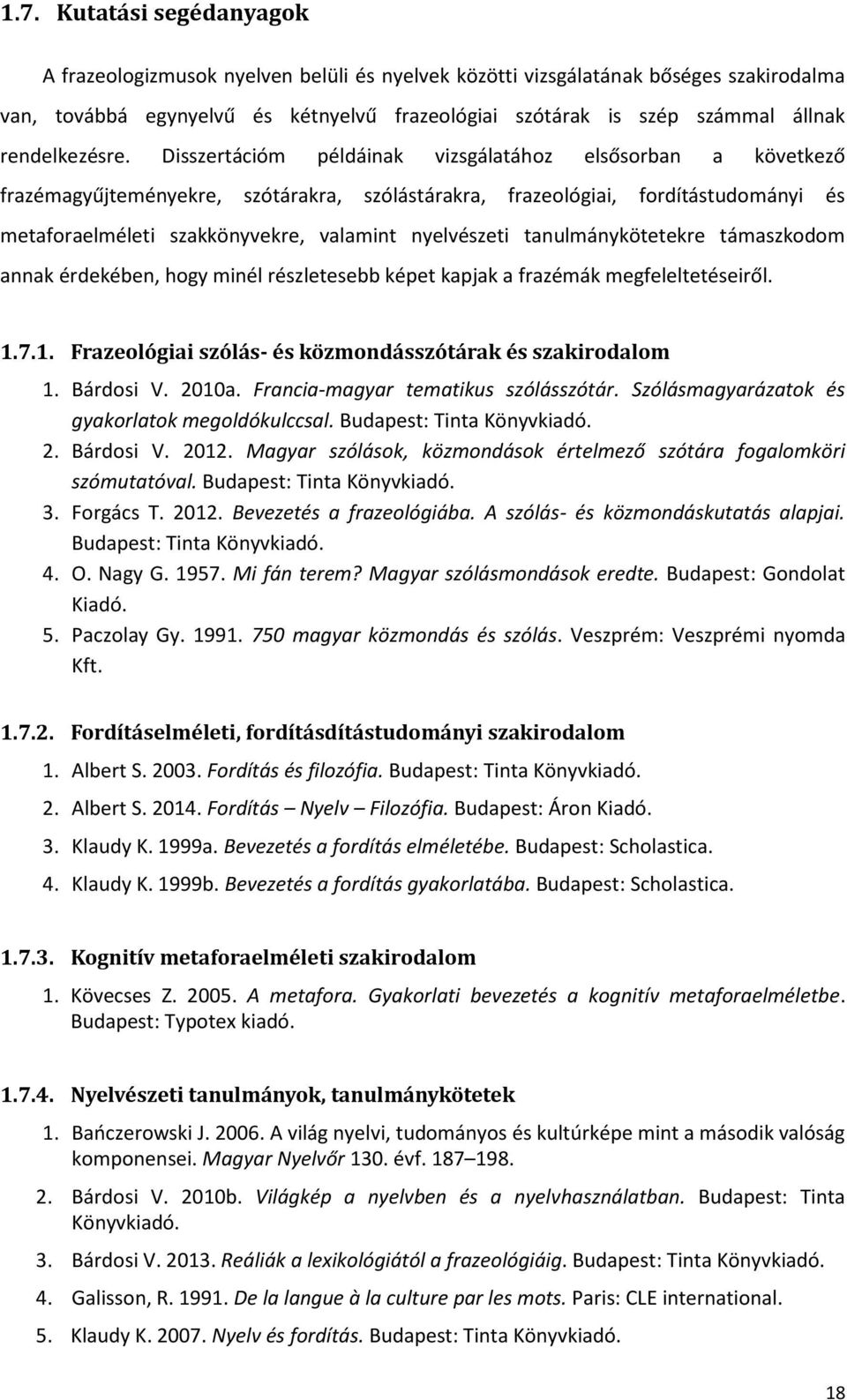 Disszertációm példáinak vizsgálatához elsősorban a következő frazémagyűjteményekre, szótárakra, szólástárakra, frazeológiai, fordítástudományi és metaforaelméleti szakkönyvekre, valamint nyelvészeti