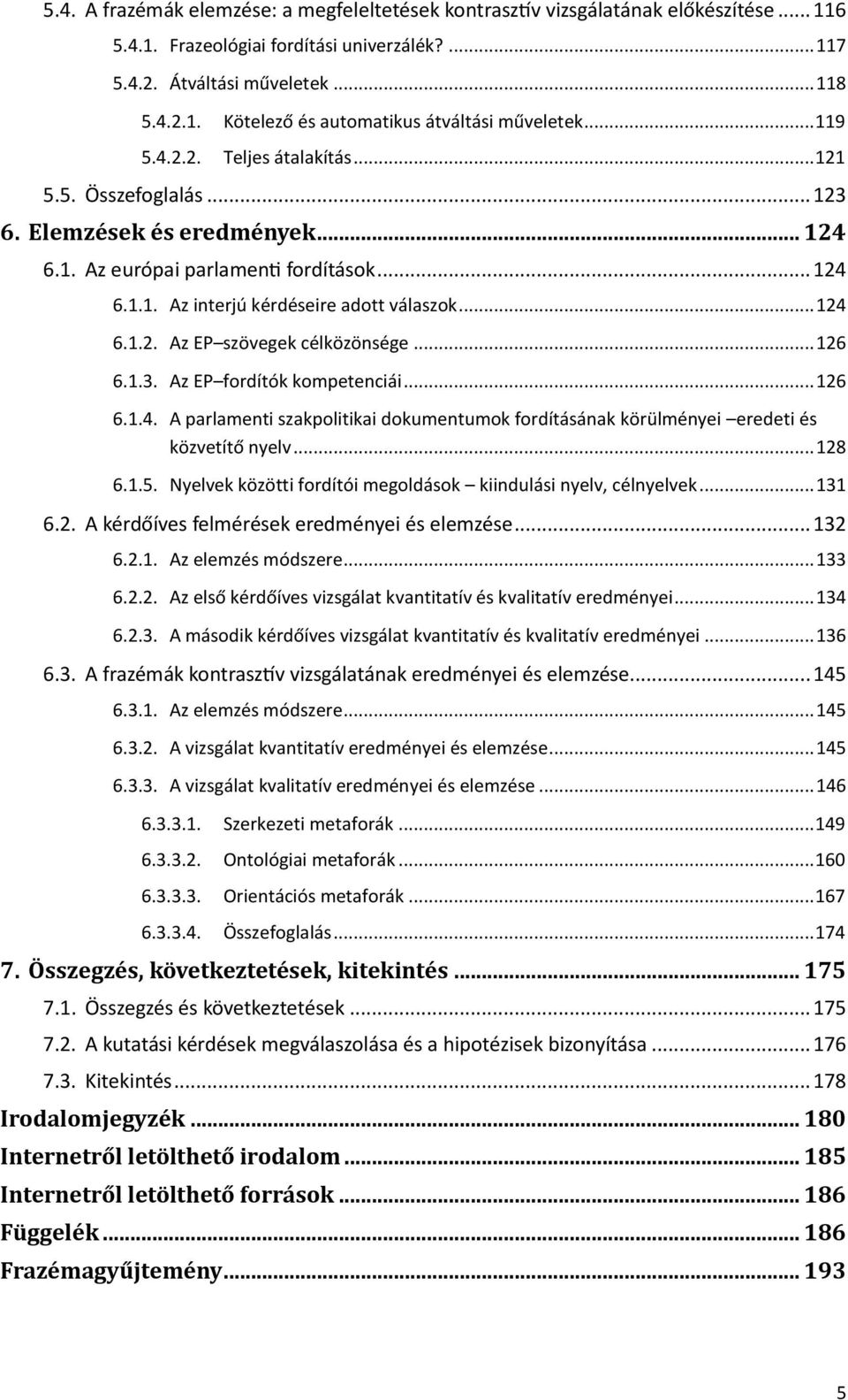 .. 126 6.1.3. Az EP fordítók kompetenciái... 126 6.1.4. A parlamenti szakpolitikai dokumentumok fordításának körülményei eredeti és közvetítő nyelv... 128 6.1.5.