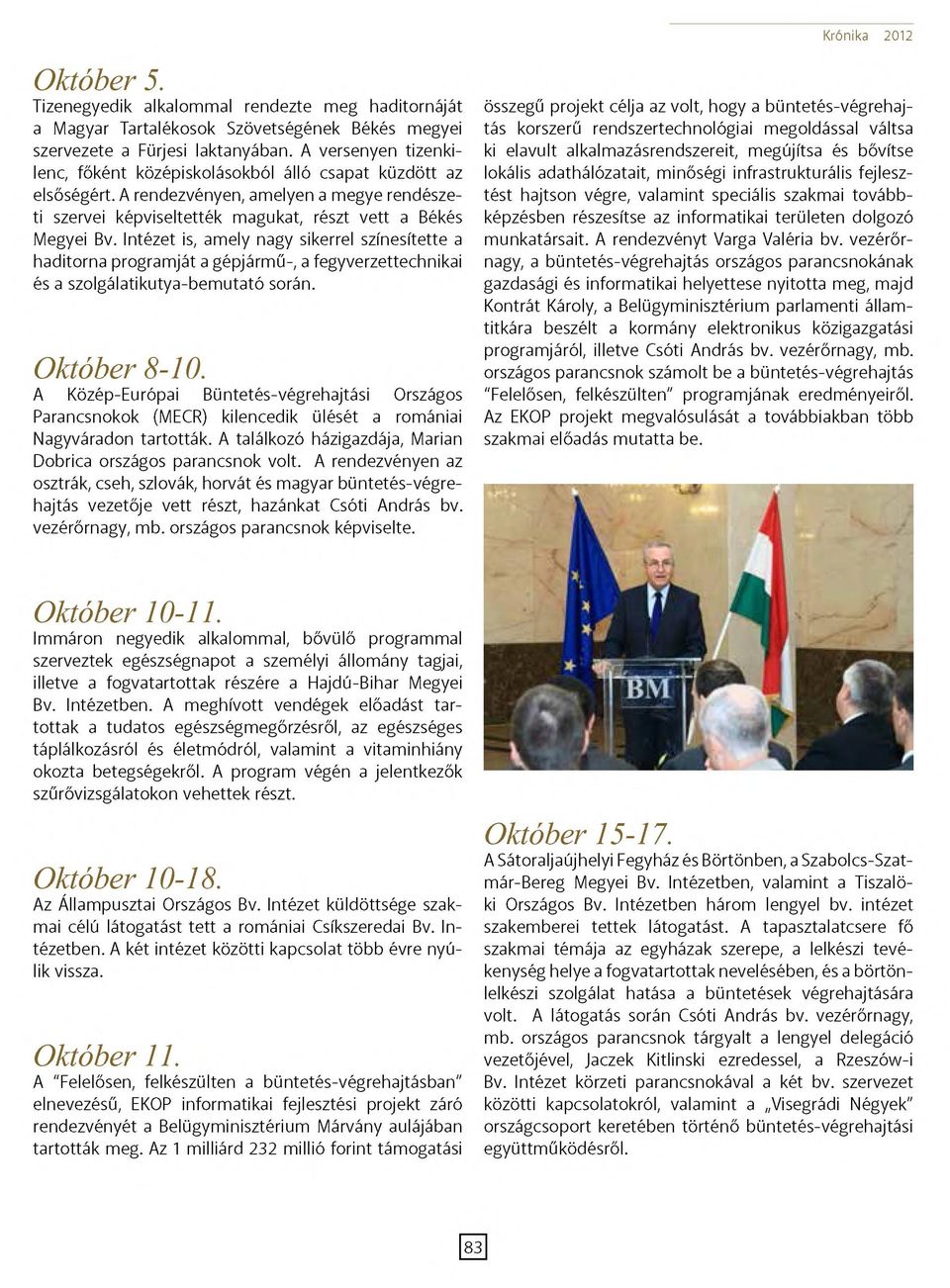 Intézet is, amely nagy sikerrel színesítette a haditorna programját a gépjármű-, a fegyverzettechnikai és a szolgálatikutya-bemutató során. Október 8-10.