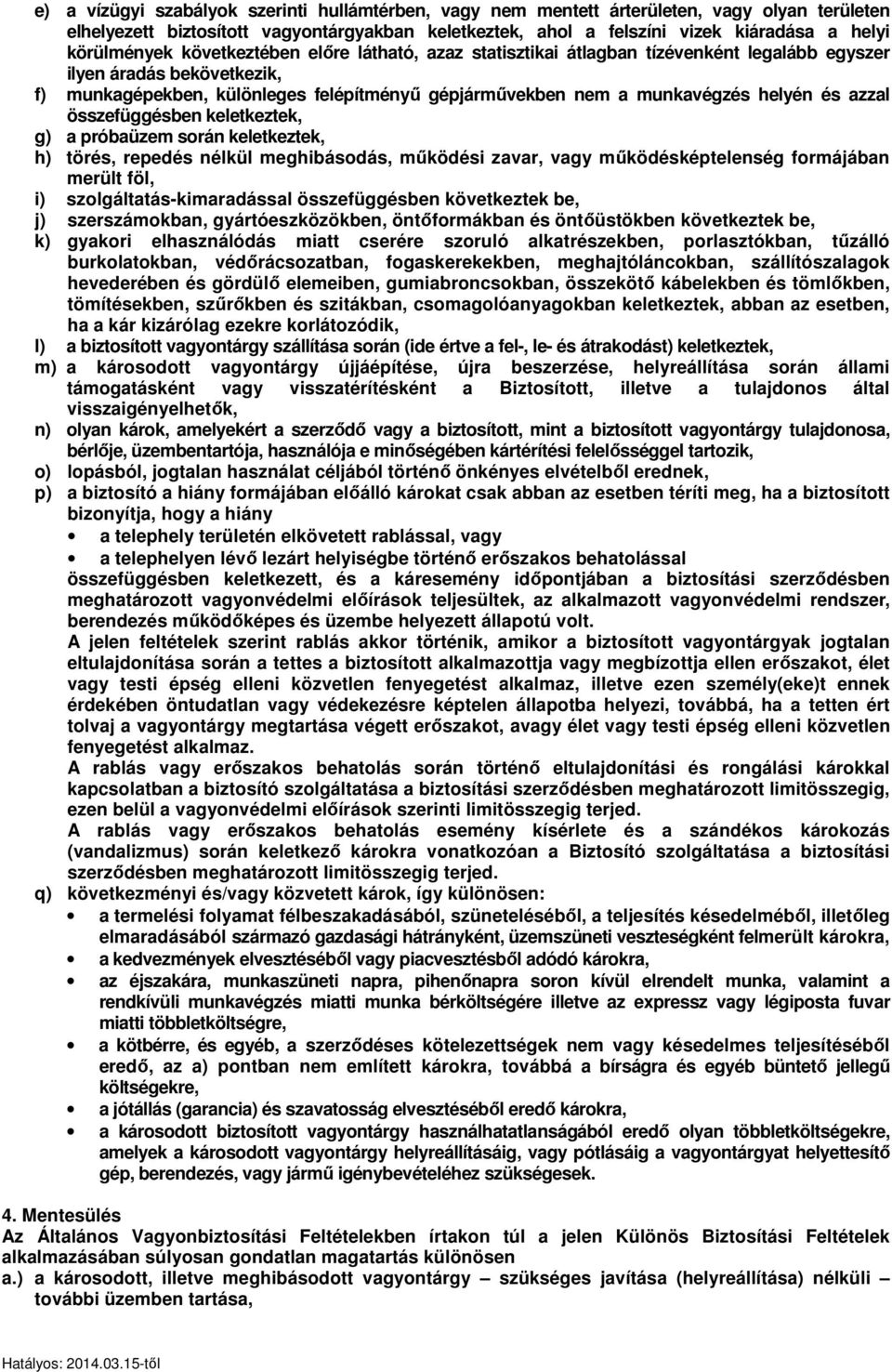 helyén és azzal összefüggésben keletkeztek, g) a próbaüzem során keletkeztek, h) törés, repedés nélkül meghibásodás, működési zavar, vagy működésképtelenség formájában merült föl, i)