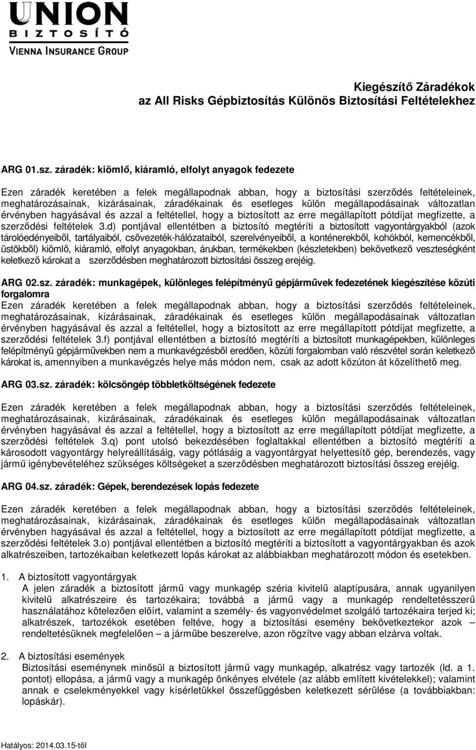 üstökből) kiömlő, kiáramló, elfolyt anyagokban, árukban, termékekben (készletekben) bekövetkező veszteségként keletkező károkat a szerződésben meghatározott biztosítási összeg erejéig. ARG 02.sz. záradék: munkagépek, különleges felépítményű gépjárművek fedezetének kiegészítése közúti forgalomra szerződési feltételek 3.