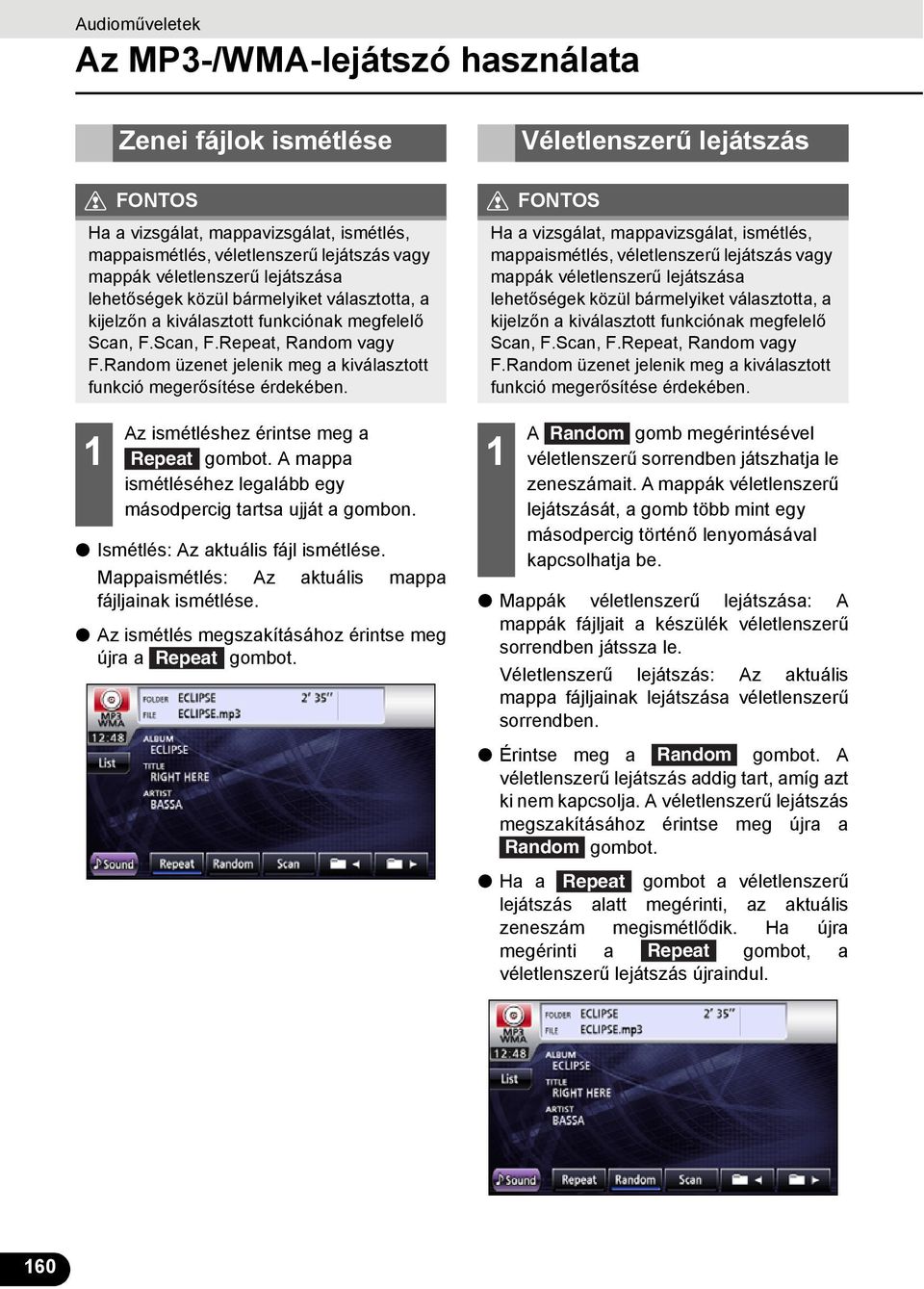 Az ismétléshez érintse meg a Repeat gombot. A mappa ismétléséhez legalább egy másodpercig tartsa ujját a gombon. Ismétlés: Az aktuális fájl ismétlése.