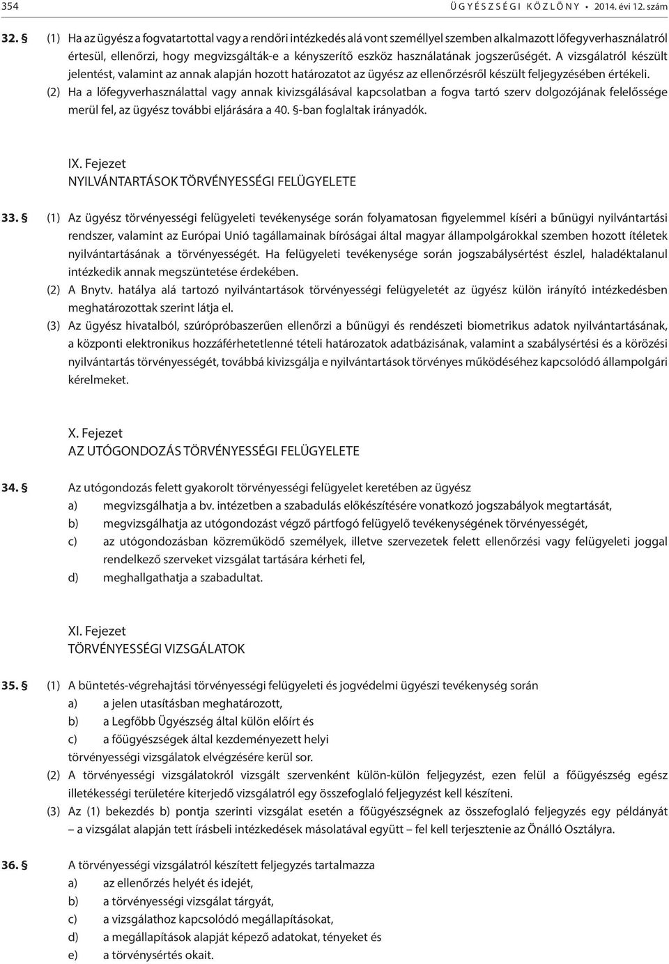 jogszerűségét. A vizsgálatról készült jelentést, valamint az annak alapján hozott határozatot az ügyész az ellenőrzésről készült feljegyzésében értékeli.