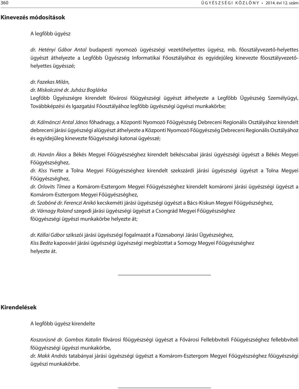 Juhász Boglárka Legfőbb Ügyészségre kirendelt fővárosi főügyészségi ügyészt áthelyezte a Legfőbb Ügyészség Személyügyi, Továbbképzési és Igazgatási Főosztályához legfőbb ügyészségi ügyészi