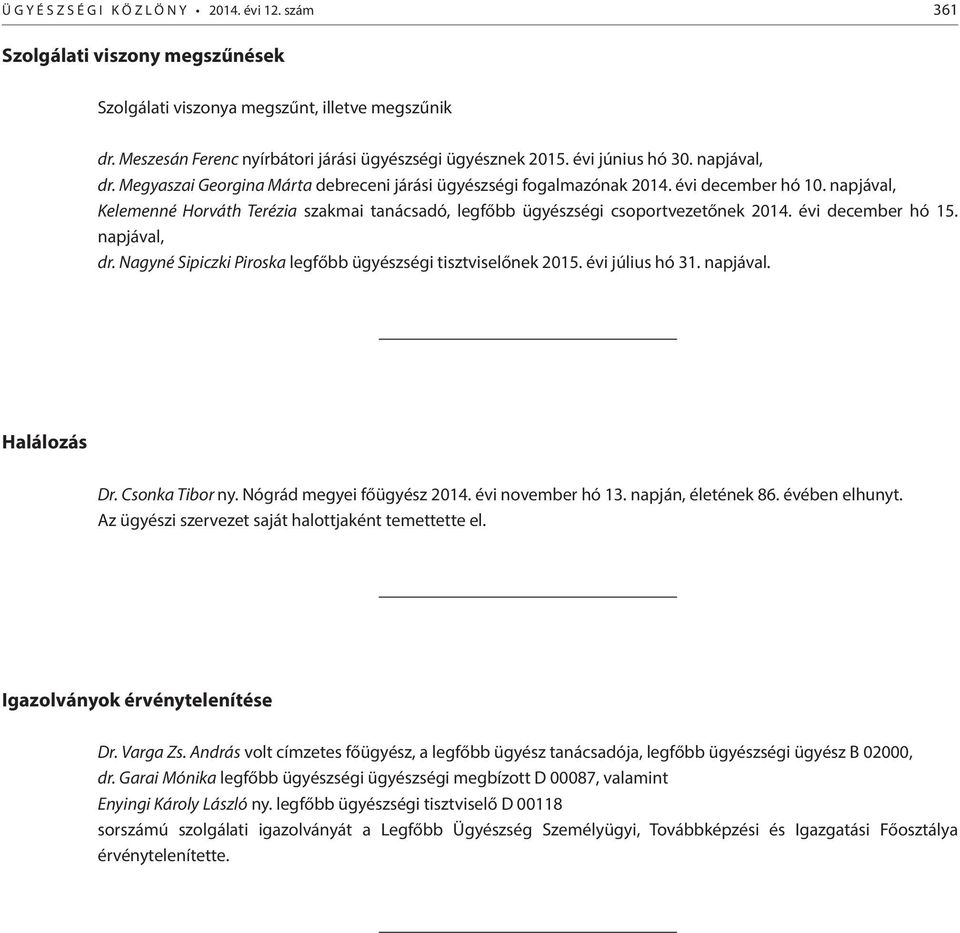 napjával, Kelemenné Horváth Terézia szakmai tanácsadó, legfőbb ügyészségi csoportvezetőnek 2014. évi december hó 15. napjával, dr. Nagyné Sipiczki Piroska legfőbb ügyészségi tisztviselőnek 2015.