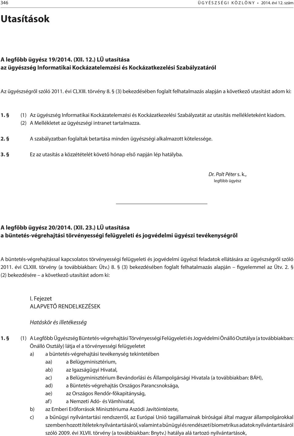 (1) Az ügyészség Informatikai Kockázatelemzési és Kockázatkezelési Szabályzatát az utasítás mellékleteként kiadom. (2) A Mellékletet az ügyészségi intranet tartalmazza. 2.