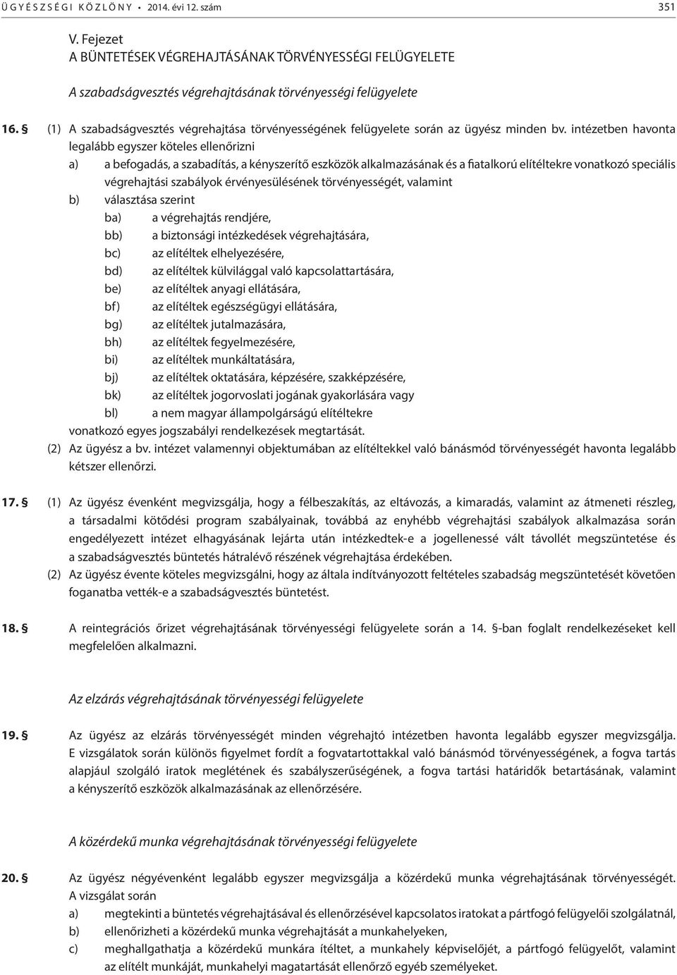 intézetben havonta legalább egyszer köteles ellenőrizni a) a befogadás, a szabadítás, a kényszerítő eszközök alkalmazásának és a fiatalkorú elítéltekre vonatkozó speciális végrehajtási szabályok