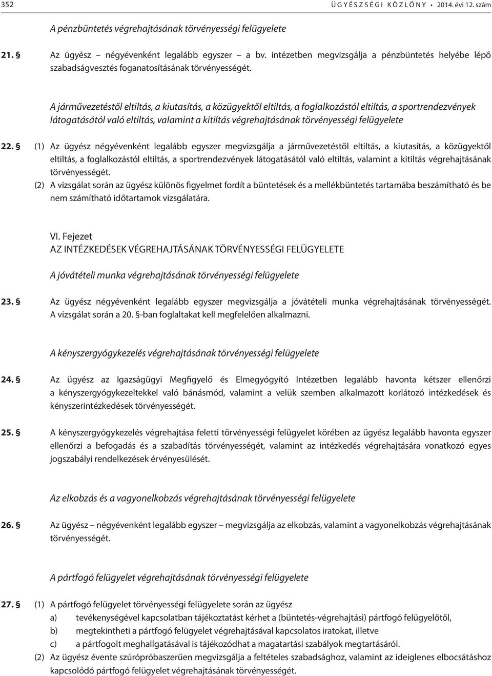 A járművezetéstől eltiltás, a kiutasítás, a közügyektől eltiltás, a foglalkozástól eltiltás, a sportrendezvények látogatásától való eltiltás, valamint a kitiltás végrehajtásának törvényességi